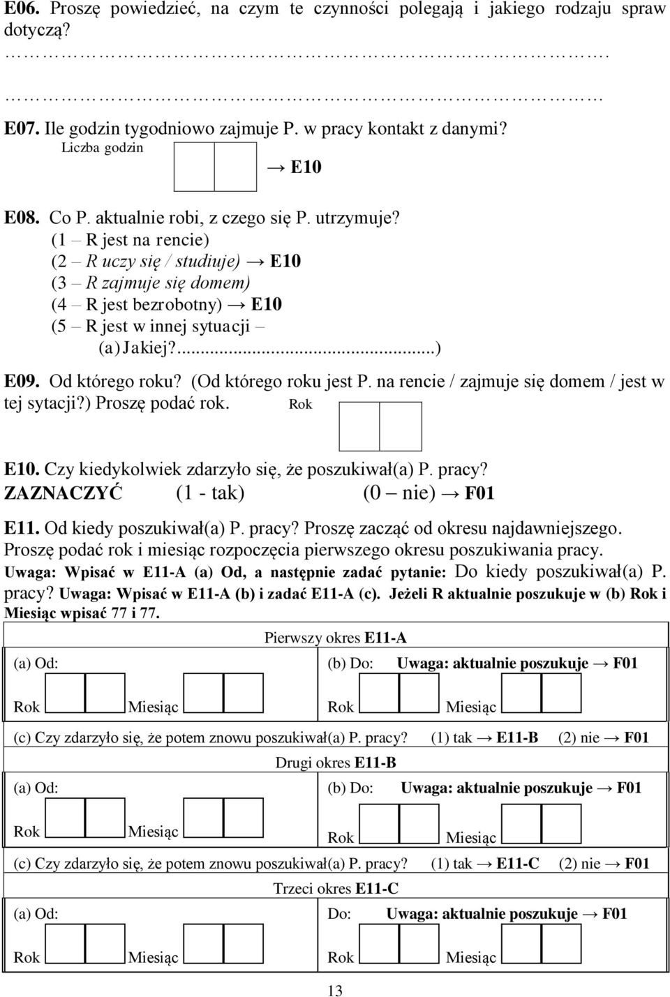 Od którego roku? (Od którego roku jest P. na rencie / zajmuje się domem / jest w tej sytacji?) Proszę podać rok. E10. Czy kiedykolwiek zdarzyło się, że poszukiwał(a) P. pracy?