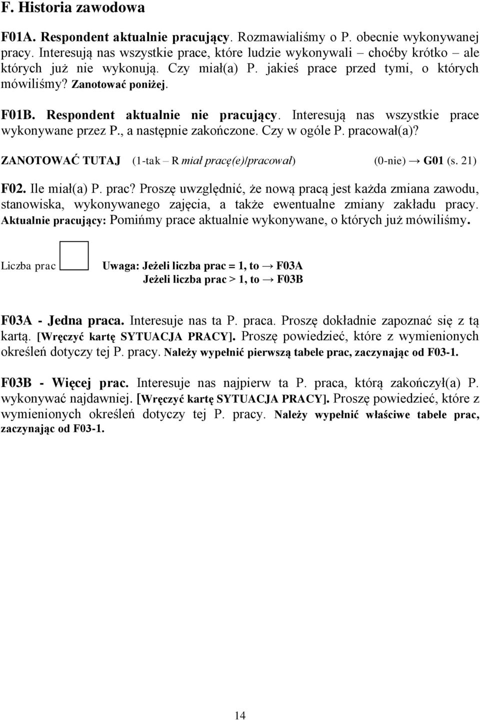 Respondent aktualnie nie pracujący. Interesują nas wszystkie prace wykonywane przez P., a następnie zakończone. Czy w ogóle P. pracował(a)?