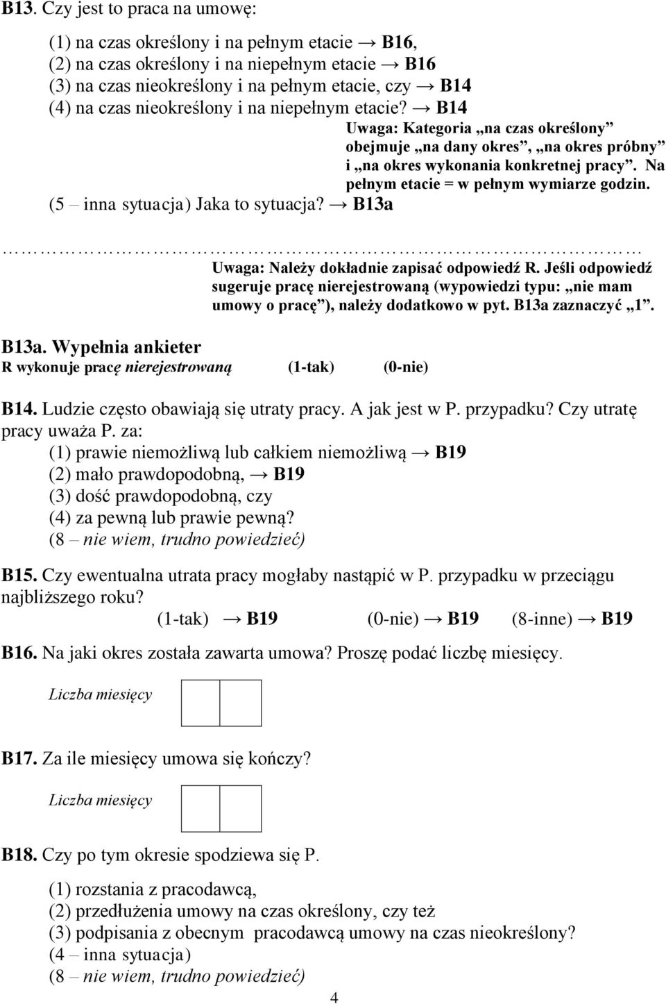 (5 inna sytuacja) Jaka to sytuacja? B13a Uwaga: Należy dokładnie zapisać odpowiedź R. Jeśli odpowiedź sugeruje pracę nierejestrowaną (wypowiedzi typu: nie mam umowy o pracę ), należy dodatkowo w pyt.