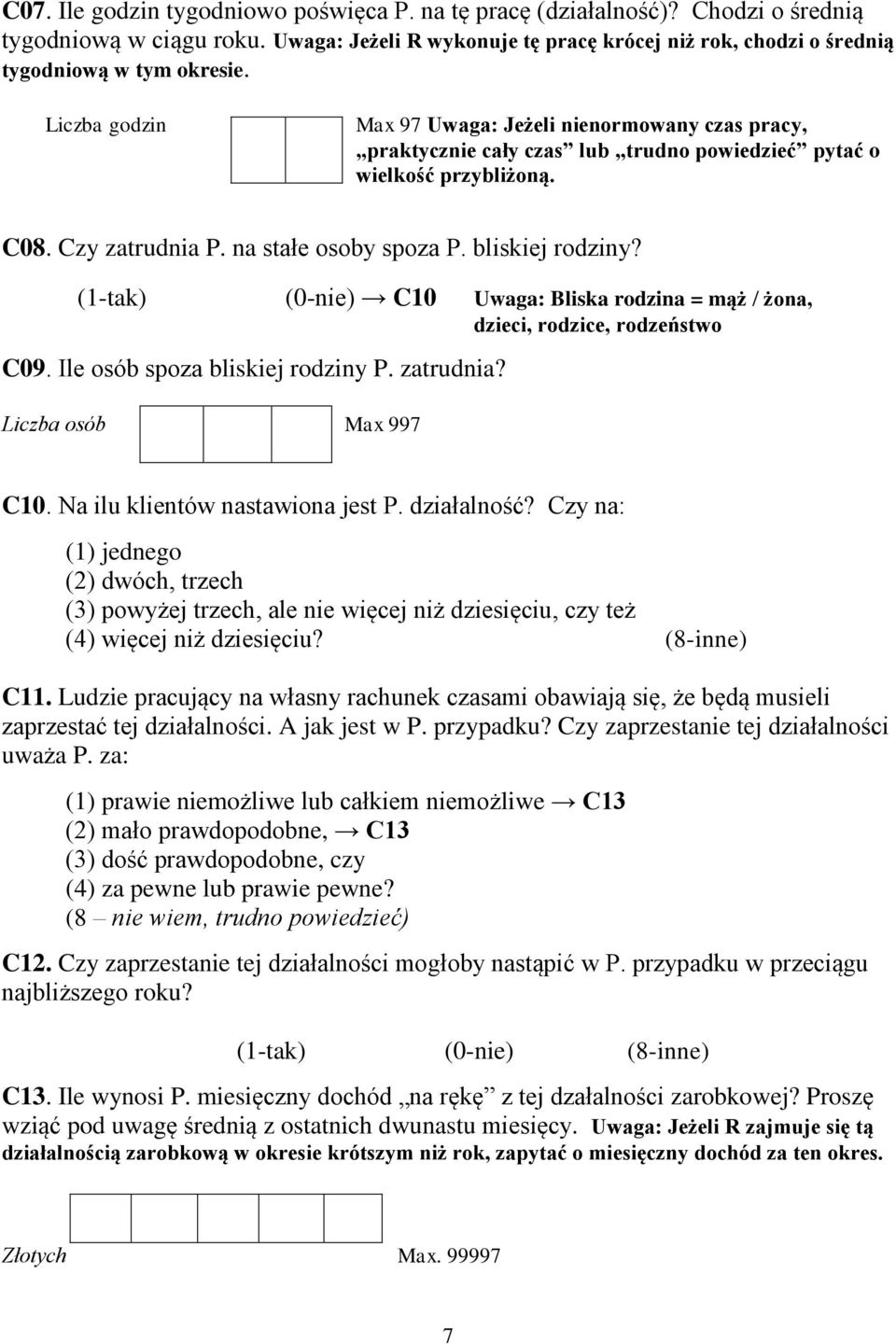 (1-tak) (0-nie) C10 Uwaga: Bliska rodzina = mąż / żona, dzieci, rodzice, rodzeństwo C09. Ile osób spoza bliskiej rodziny P. zatrudnia? Liczba osób Max 997 C10. Na ilu klientów nastawiona jest P.