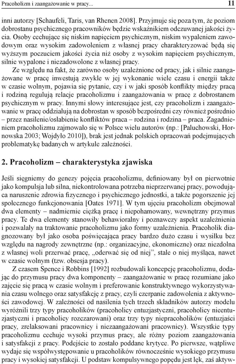 Osoby cechujące się niskim napięciem psychicznym, niskim wypaleniem zawodowym oraz wysokim zadowoleniem z własnej pracy charakteryzować będą się wyższym poczuciem jakości życia niż osoby z wysokim