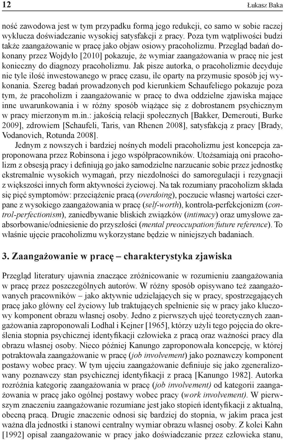 Przegląd badań dokonany przez Wojdyło [2010] pokazuje, że wymiar zaangażowania w pracę nie jest konieczny do diagnozy pracoholizmu.