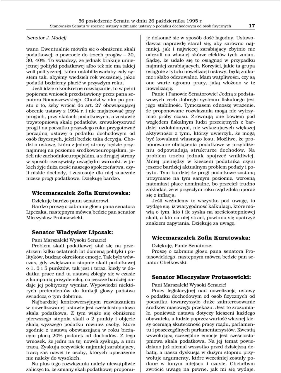 To świadczy, że jednak brakuje umiejętnej polityki podatkowej albo też nie ma takiej woli politycznej, która ustabilizowałaby cały system tak, abyśmy wiedzieli rok wcześniej, jakie podatki będziemy