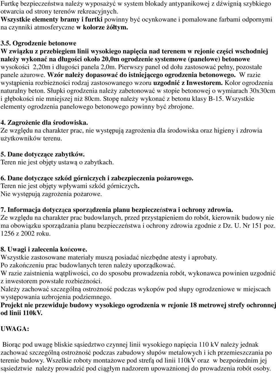 Ogrodzenie betonowe W związku z przebiegiem linii wysokiego napięcia nad terenem w rejonie części wschodniej należy wykonać na długości około 20,0m ogrodzenie systemowe (panelowe) betonowe wysokości