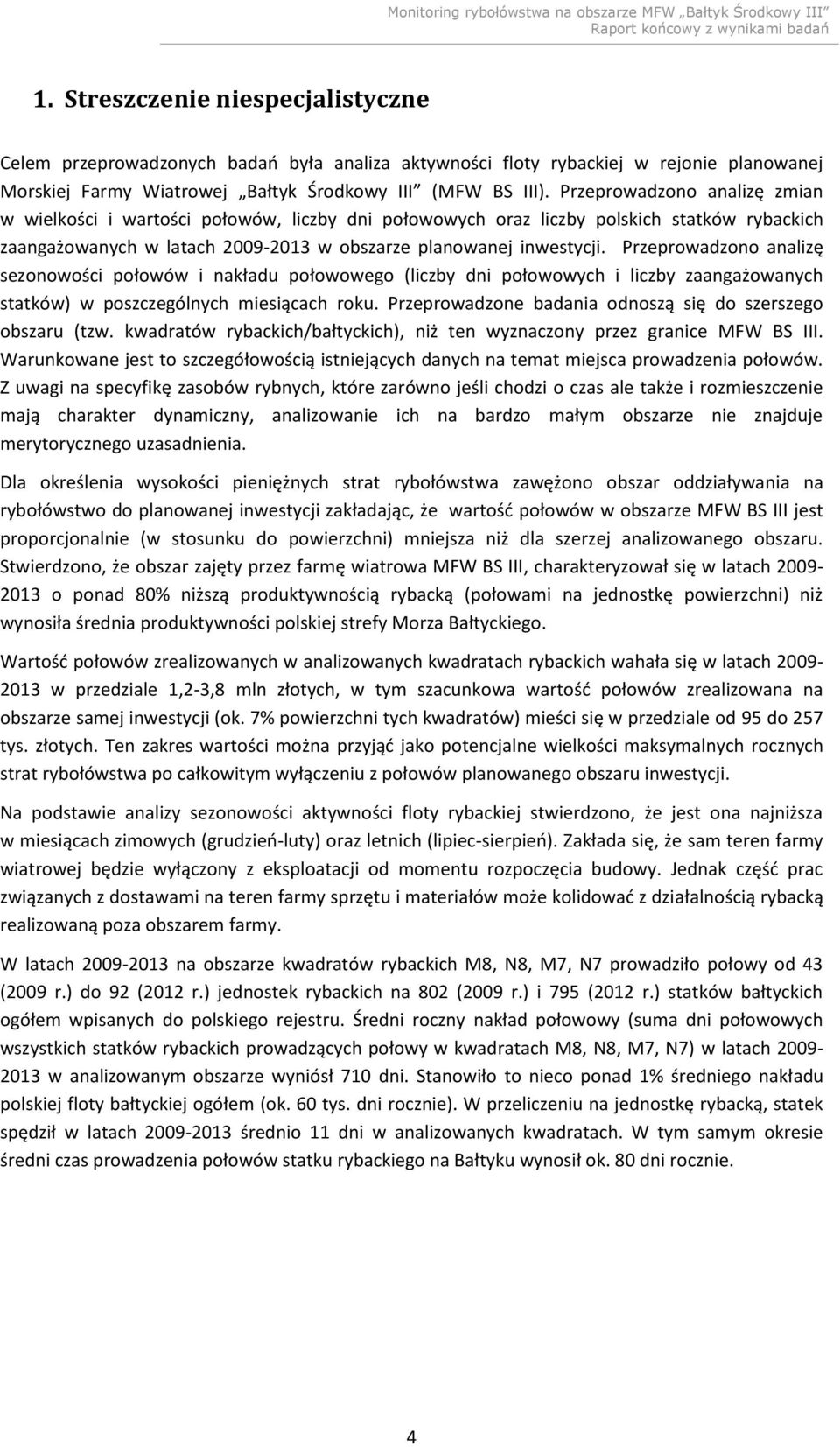 Przeprowadzono analizę sezonowości połowów i nakładu połowowego (liczby dni połowowych i liczby zaangażowanych statków) w poszczególnych miesiącach roku.