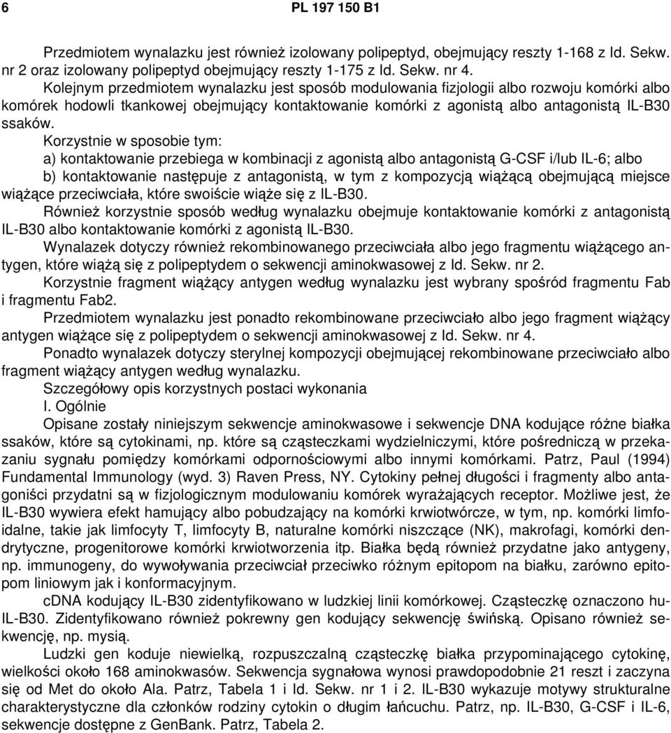 Korzystnie w sposobie tym: a) kontaktowanie przebiega w kombinacji z agonistą albo antagonistą G-CSF i/lub IL-6; albo b) kontaktowanie następuje z antagonistą, w tym z kompozycją wiążącą obejmującą