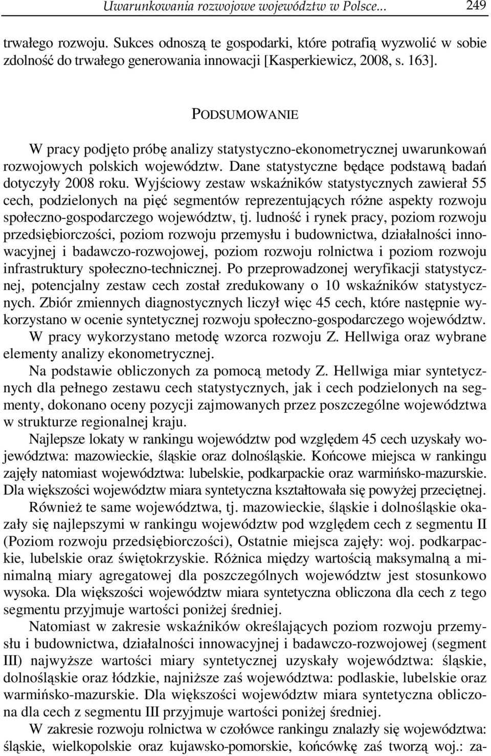 Wyjściowy zestaw wskaźików statystyczych zawierał 55 cech, podzieloych a pięć segmetów reprezetujących róże aspekty rozwoju społeczo-gospodarczego województw, tj.