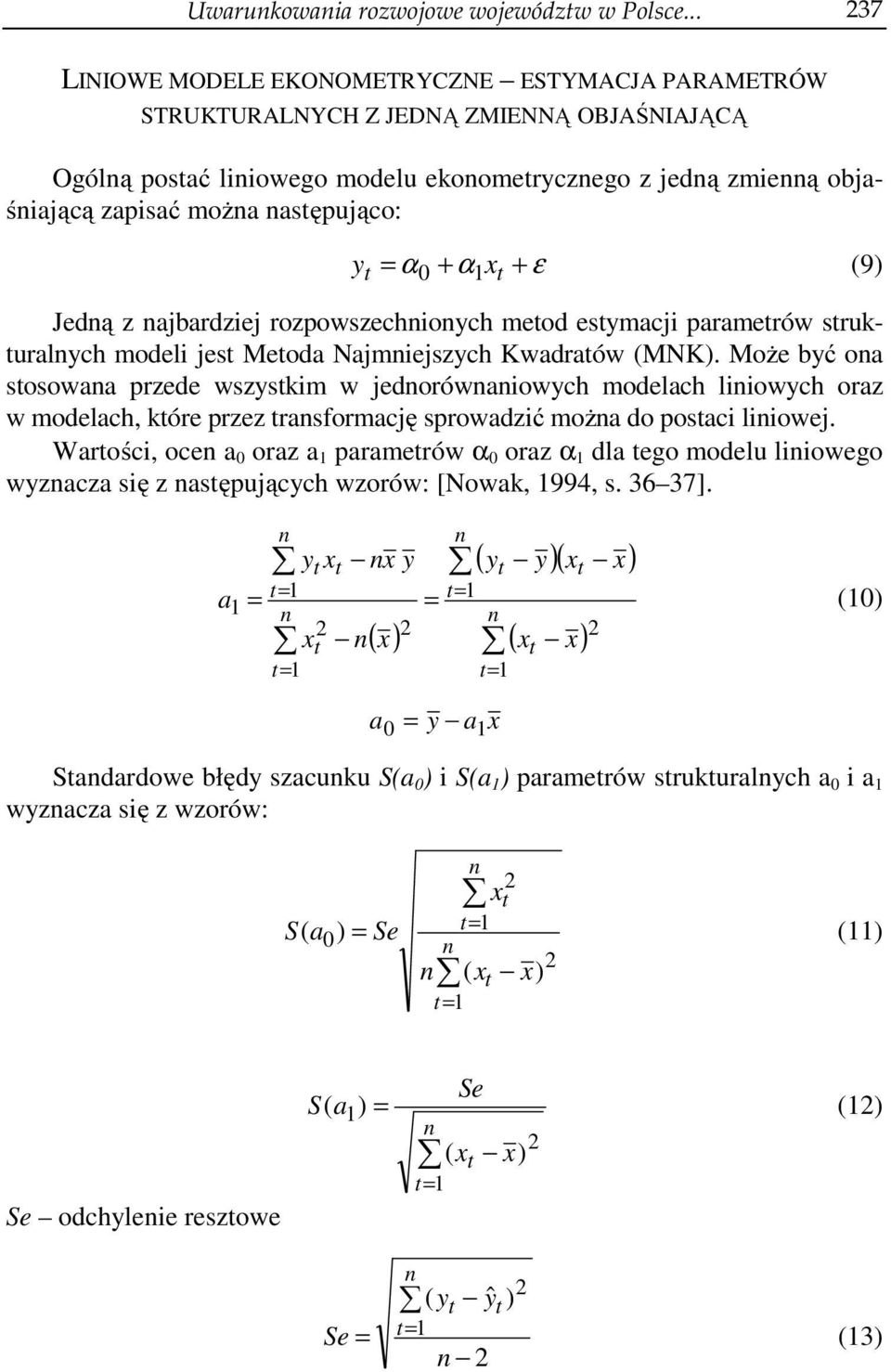 t α 0 + α x + ε (9) Jedą z ajbardziej rozpowszechioych metod estymacji parametrów strukturalych modeli jest Metoda Najmiejszych Kwadratów (MNK).