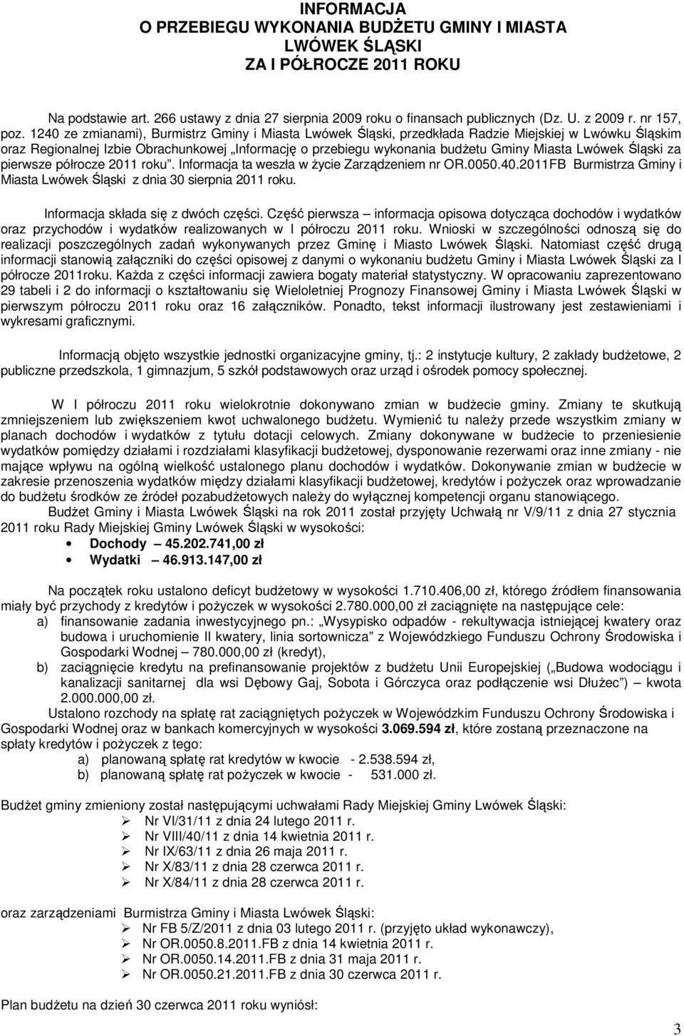 1240 ze zmianami), Burmistrz Gminy i Miasta Lwówek Śląski, przedkłada Radzie Miejskiej w Lwówku Śląskim oraz Regionalnej Izbie Obrachunkowej Informację o przebiegu wykonania budŝetu Gminy Miasta