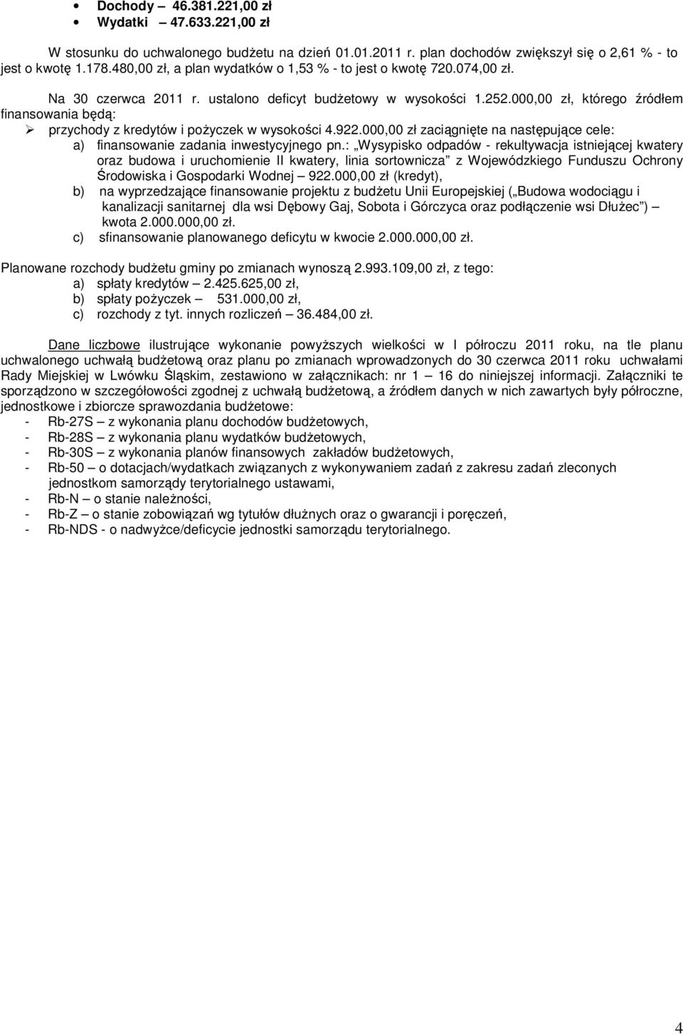 000,00 zł, którego źródłem finansowania będą: przychody z kredytów i poŝyczek w wysokości 4.922.000,00 zł zaciągnięte na następujące cele: a) finansowanie zadania inwestycyjnego pn.