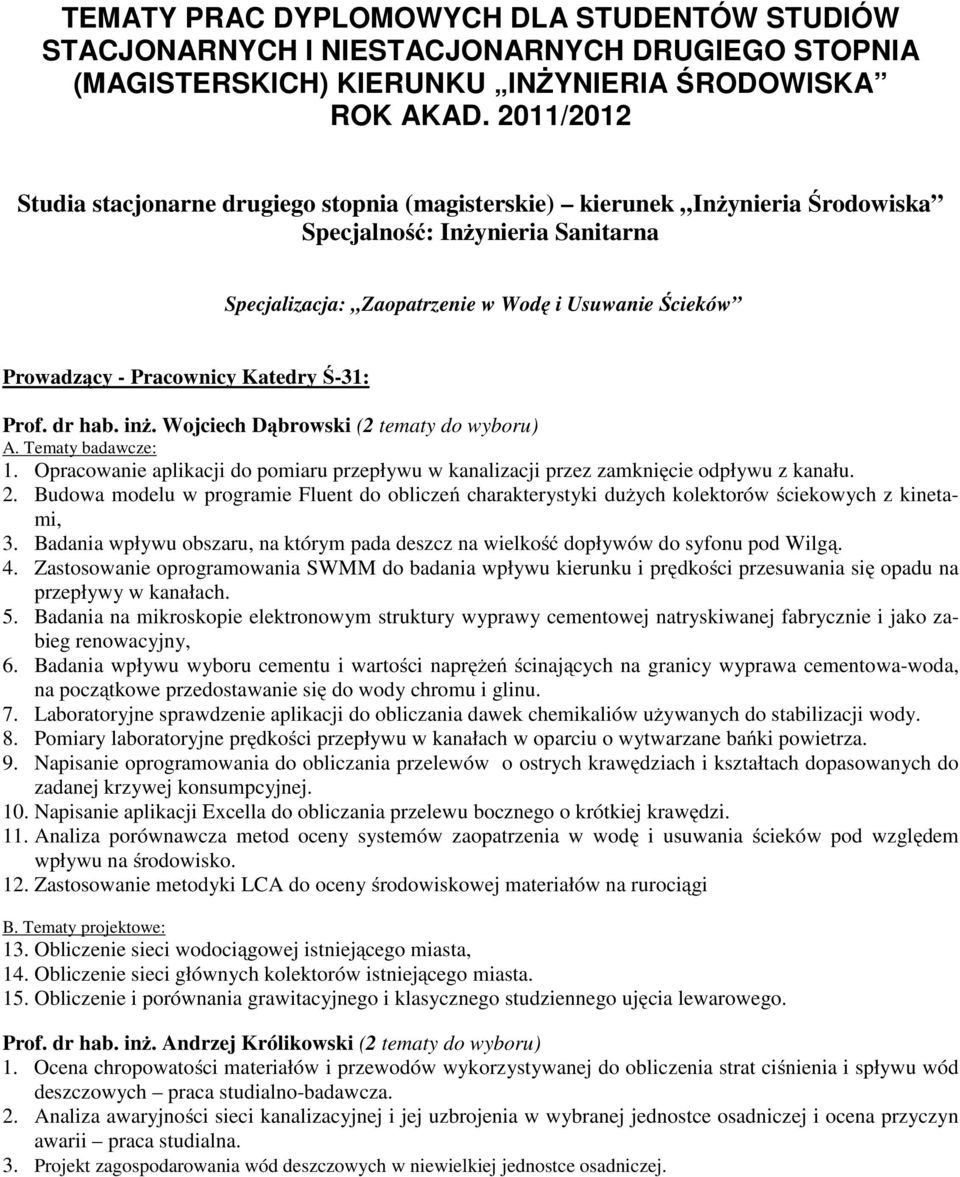 Pracownicy Katedry Ś-31: Prof. dr hab. inż. Wojciech Dąbrowski (2 tematy do wyboru) A. Tematy badawcze: 1. Opracowanie aplikacji do pomiaru przepływu w kanalizacji przez zamknięcie odpływu z kanału.