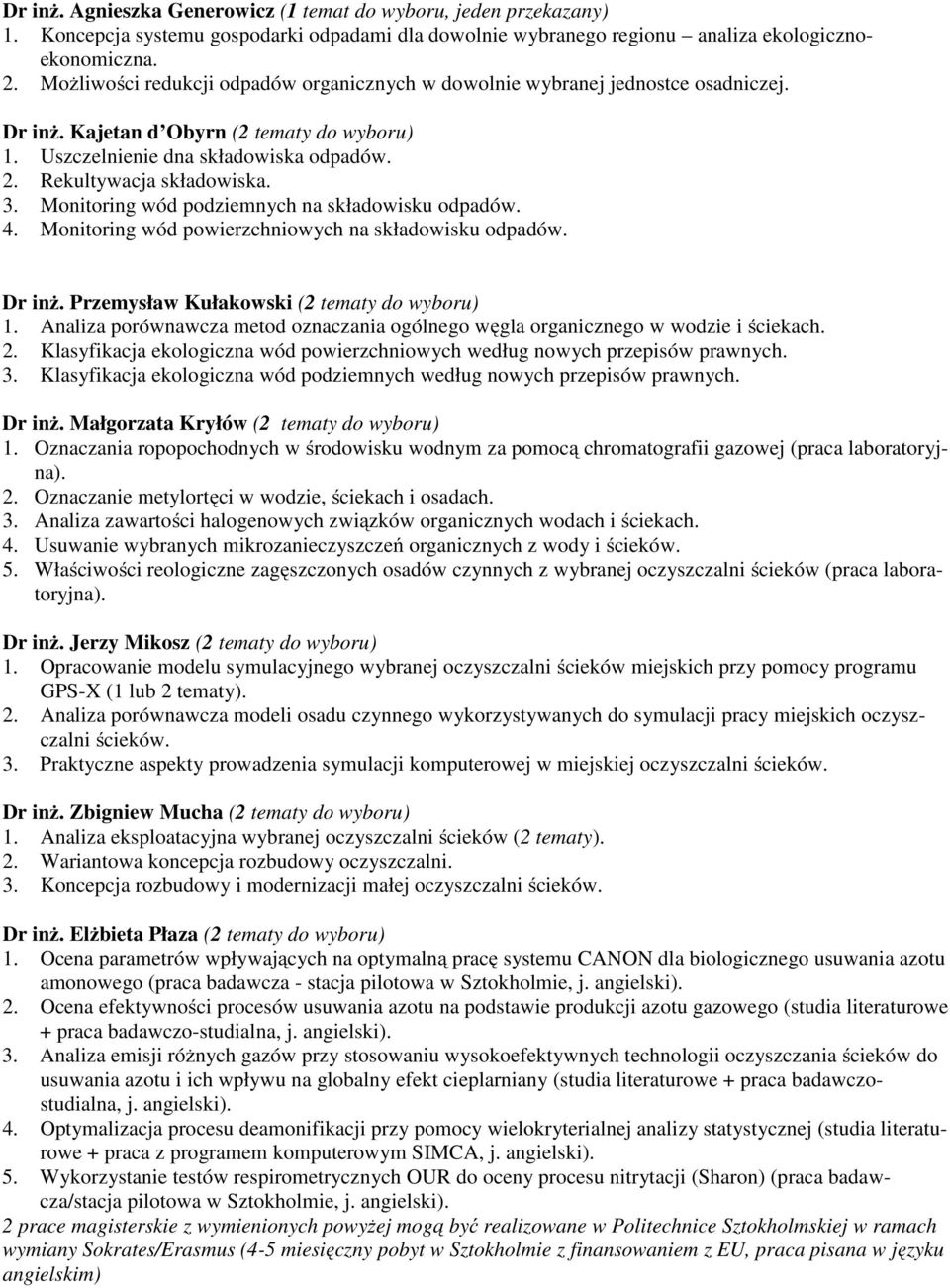 3. Monitoring wód podziemnych na składowisku odpadów. 4. Monitoring wód powierzchniowych na składowisku odpadów. Dr inż. Przemysław Kułakowski (2 tematy do wyboru) 1.