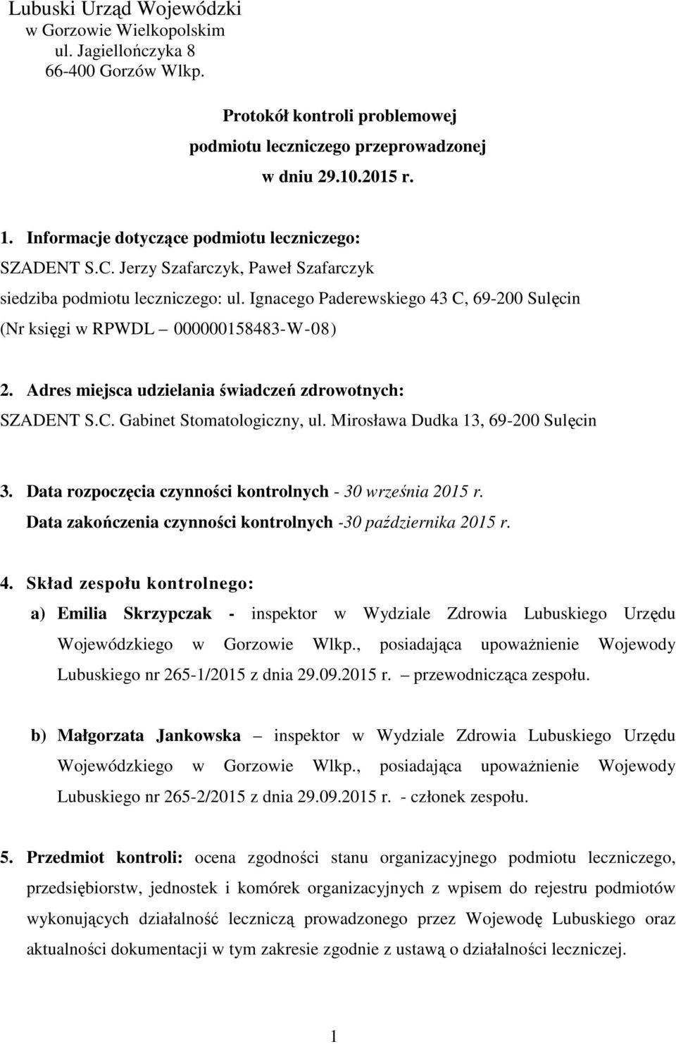 Ignacego Paderewskiego 43 C, 69-200 Sulęcin (Nr księgi w RPWDL 000000158483-W-08) 2. Adres miejsca udzielania świadczeń zdrowotnych: SZADENT S.C. Gabinet Stomatologiczny, ul.