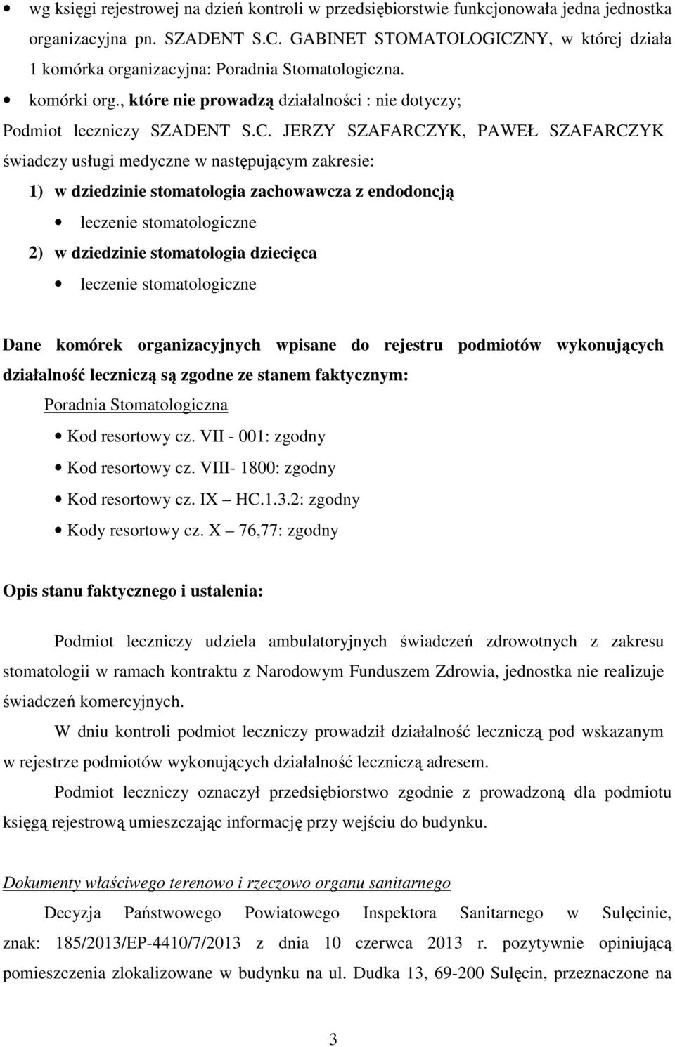 NY, w której działa 1 komórka organizacyjna: Poradnia Stomatologiczna. komórki org., które nie prowadzą działalności : nie dotyczy; Podmiot leczniczy SZADENT S.C.