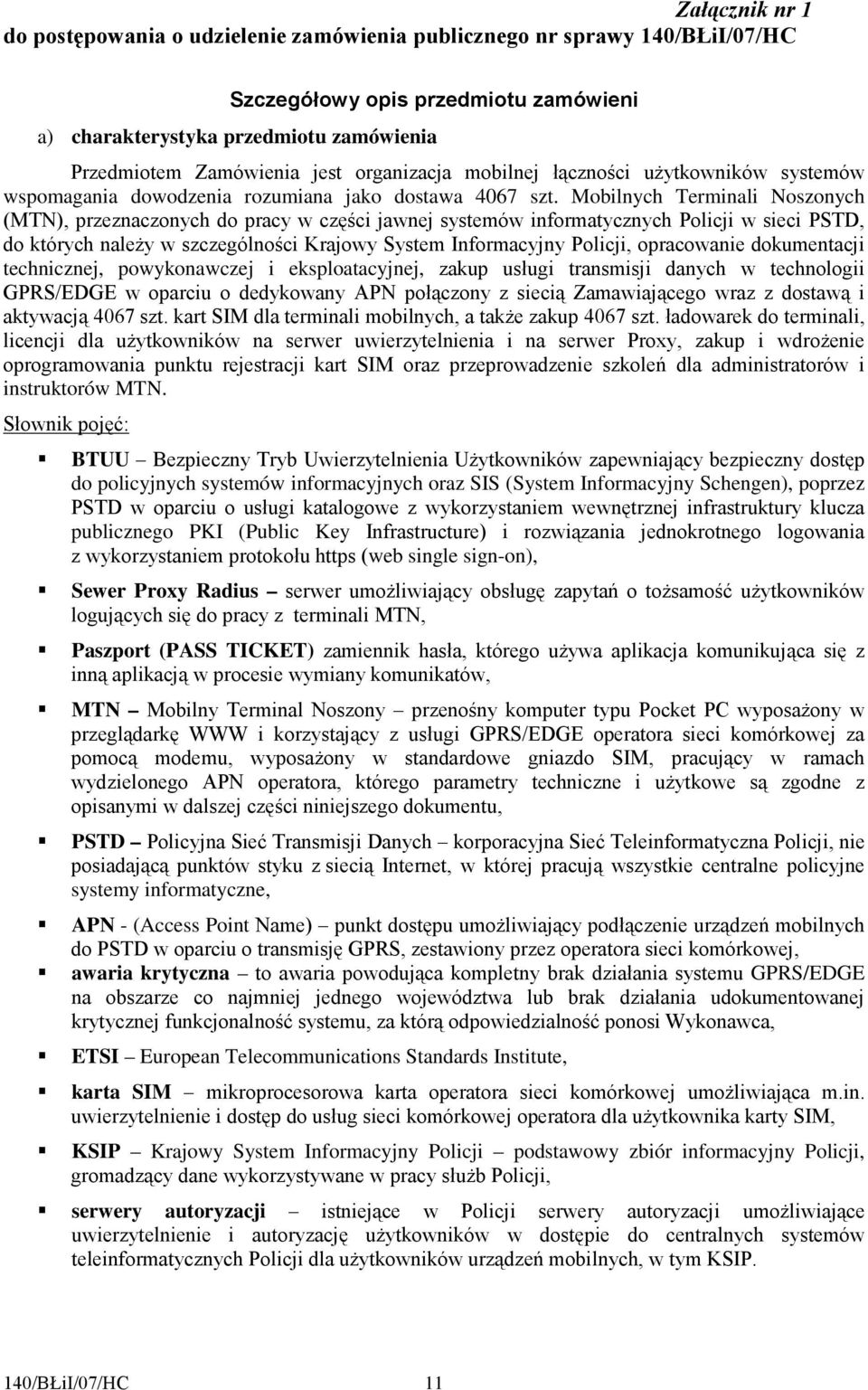 Mobilnych Terminali Noszonych (MTN), przeznaczonych do pracy w części jawnej systemów informatycznych Policji w sieci PSTD, do których naleŝy w szczególności Krajowy System Informacyjny Policji,