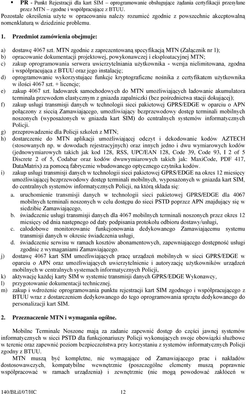 MTN zgodnie z zaprezentowaną specyfikacją MTN (Załącznik nr 1); b) opracowanie dokumentacji projektowej, powykonawczej i eksploatacyjnej MTN; c) zakup oprogramowania serwera uwierzytelniania