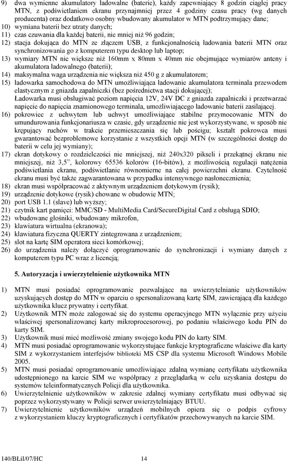 z funkcjonalnością ładowania baterii MTN oraz synchronizowania go z komputerem typu desktop lub laptop; 13) wymiary MTN nie większe niŝ 160mm x 80mm x 40mm nie obejmujące wymiarów anteny i