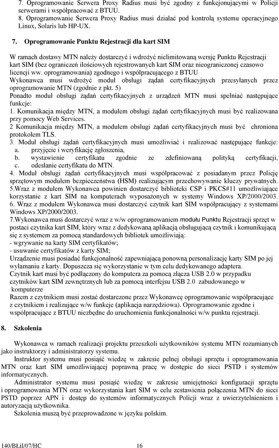 Oprogramowanie Punktu Rejestracji dla kart SIM W ramach dostawy MTN naleŝy dostarczyć i wdroŝyć nielimitowaną wersję Punktu Rejestracji kart SIM (bez ograniczeń ilościowych rejestrowanych kart SIM