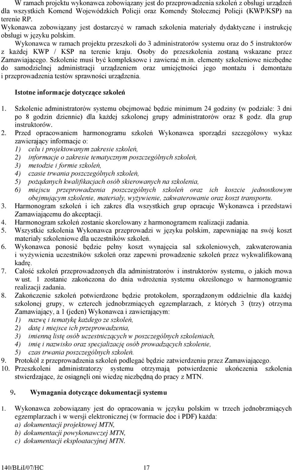 Wykonawca w ramach projektu przeszkoli do 3 administratorów systemu oraz do 5 instruktorów z kaŝdej KWP / KSP na terenie kraju. Osoby do przeszkolenia zostaną wskazane przez Zamawiającego.