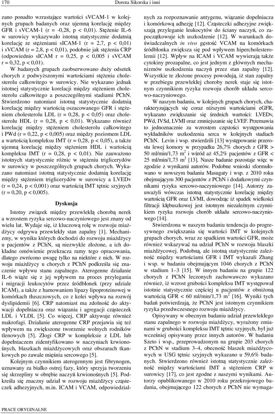 0,25, p < 0,005 i svcam r = 0,32, p < 0,01). W badanych grupach zaobserwowano duży odsetek chorych z podwyższonymi wartościami stężenia cholesterolu całkowitego w surowicy.