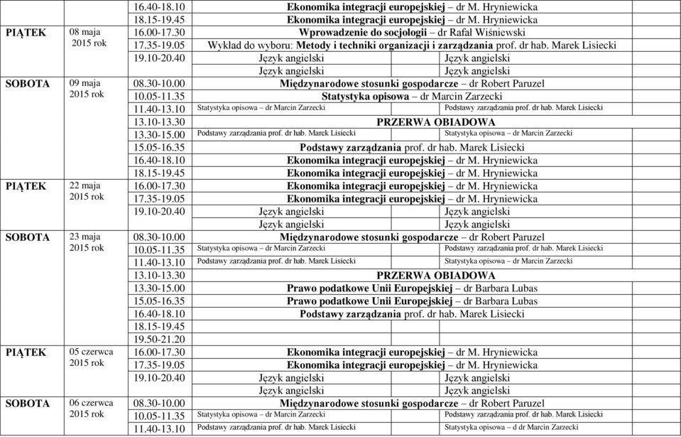 Marek Lisiecki 13.30-15.00 Podstawy zarządzania prof. dr hab. Marek Lisiecki Statystyka opisowa dr Marcin Zarzecki 15.05-16.35 Podstawy zarządzania prof. dr hab. Marek Lisiecki 16.40-18.