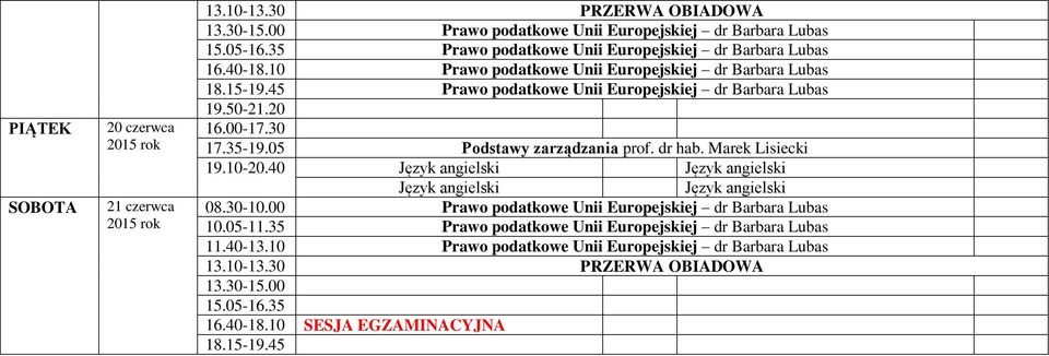 05 Podstawy zarządzania prof. dr hab. Marek Lisiecki 19.10-20.40 08.30-10.00 Prawo podatkowe Unii Europejskiej dr Barbara Lubas 10.05-11.