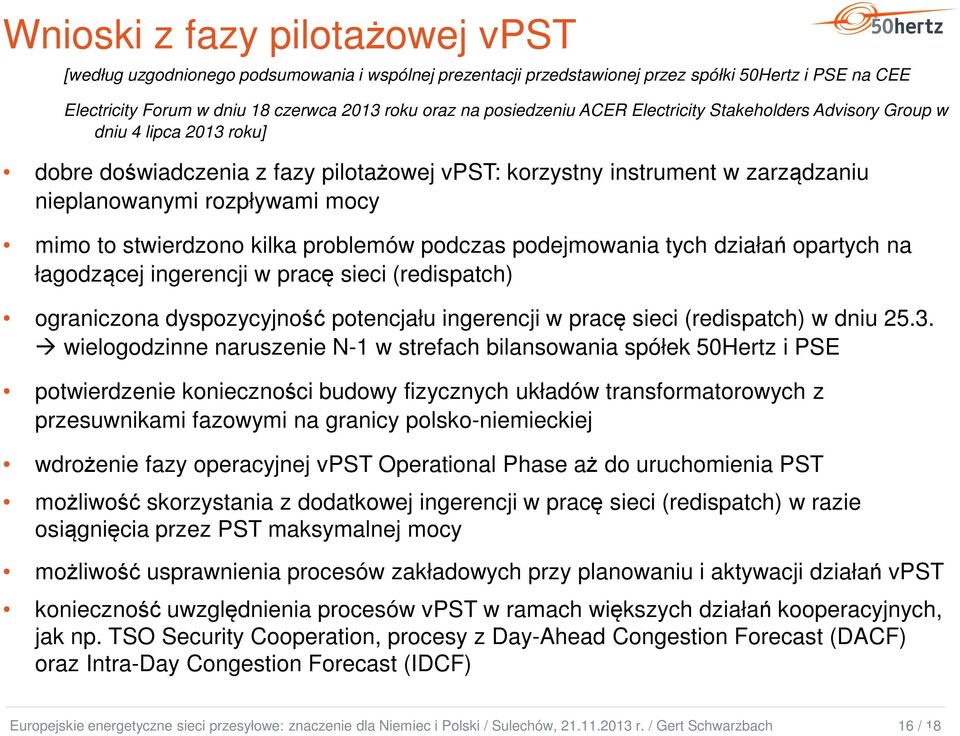 to stwierdzono kilka problemów podczas podejmowania tych działań opartych na łagodzącej ingerencji w pracę sieci (redispatch) ograniczona dyspozycyjność potencjału ingerencji w pracę sieci