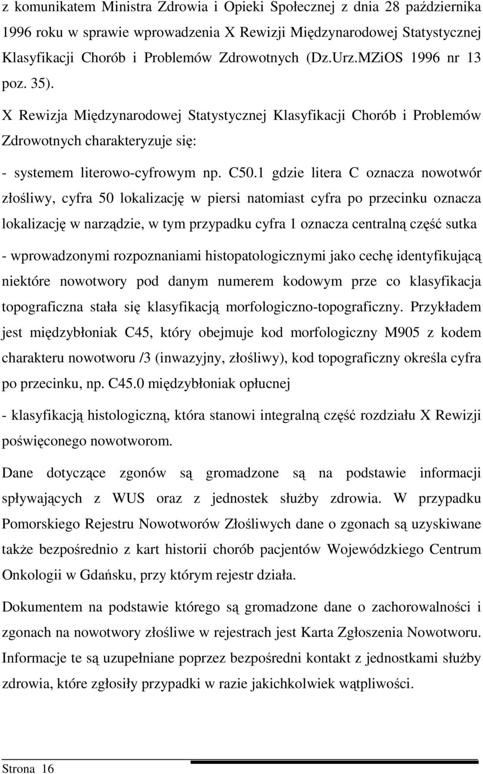 1 gdzie litera C oznacza nowotwór złośliwy, cyfra 50 lokalizację w piersi natomiast cyfra po przecinku oznacza lokalizację w narządzie, w tym przypadku cyfra 1 oznacza centralną część sutka -