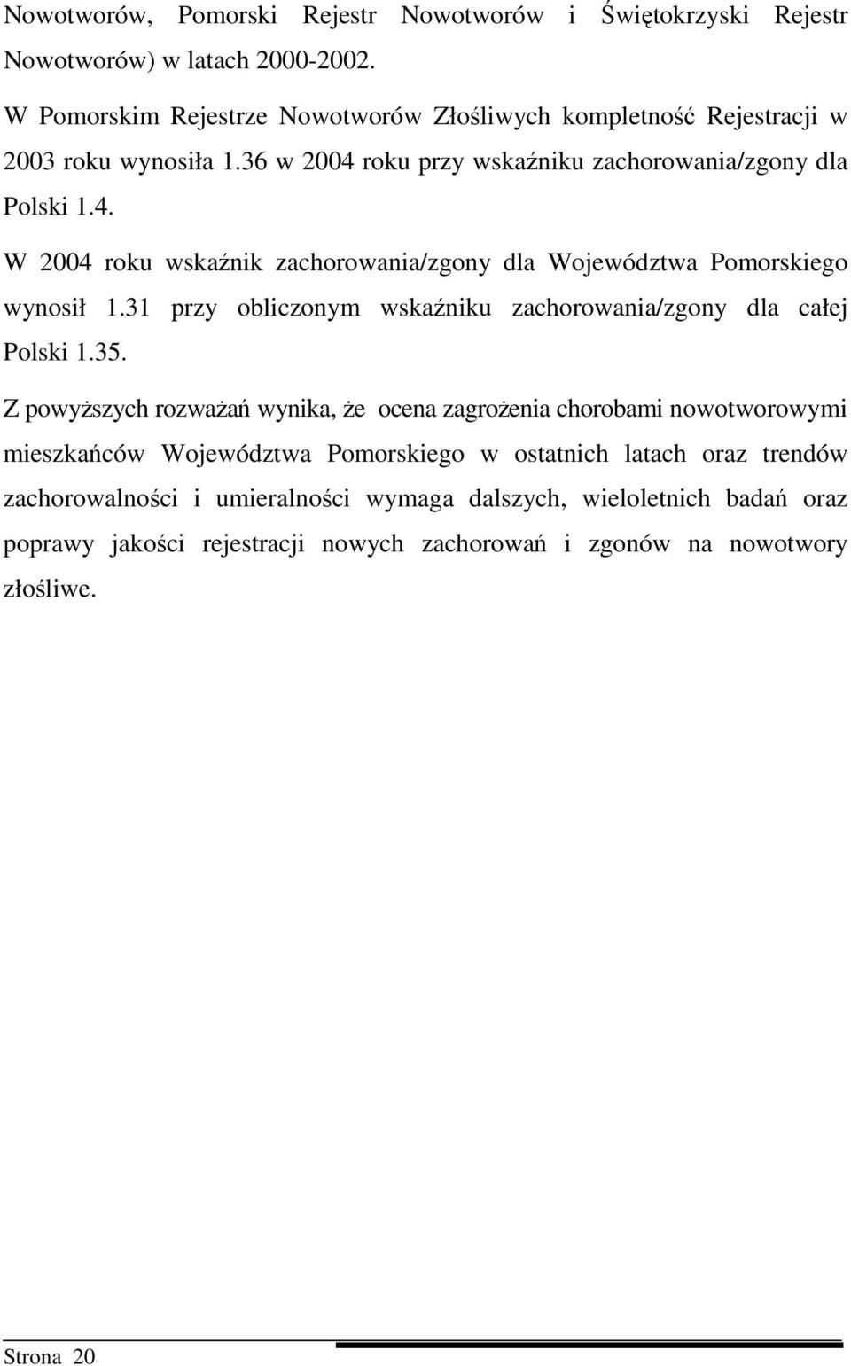 roku przy wskaźniku zachorowania/zgony dla Polski 1.4. W 2004 roku wskaźnik zachorowania/zgony dla Województwa Pomorskiego wynosił 1.