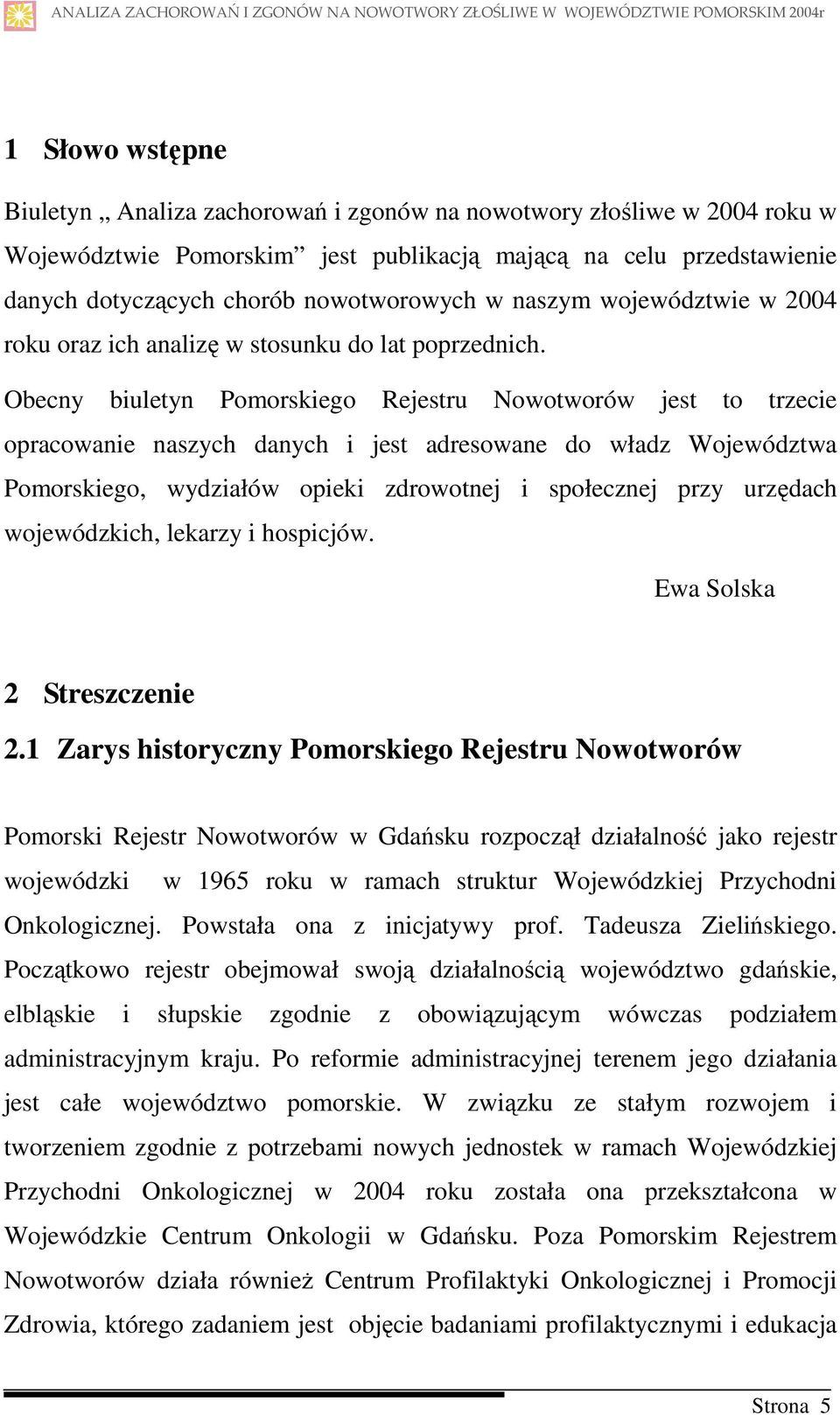 Obecny biuletyn Pomorskiego Rejestru Nowotworów jest to trzecie opracowanie naszych danych i jest adresowane do władz Województwa Pomorskiego, wydziałów opieki zdrowotnej i społecznej przy urzędach