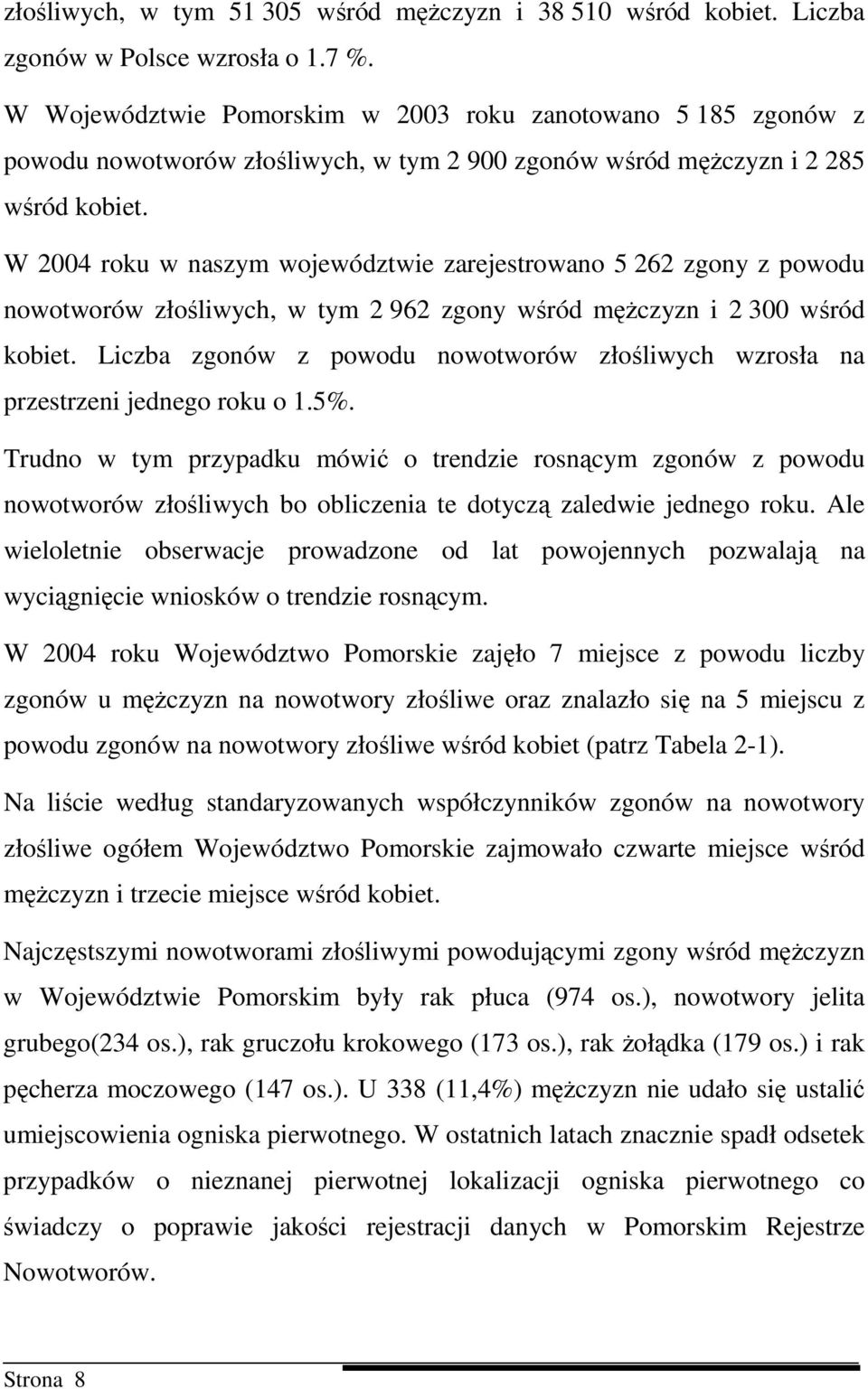 W 2004 roku w naszym województwie zarejestrowano 5 262 zgony z powodu nowotworów złośliwych, w tym 2 962 zgony wśród męŝczyzn i 2 300 wśród kobiet.