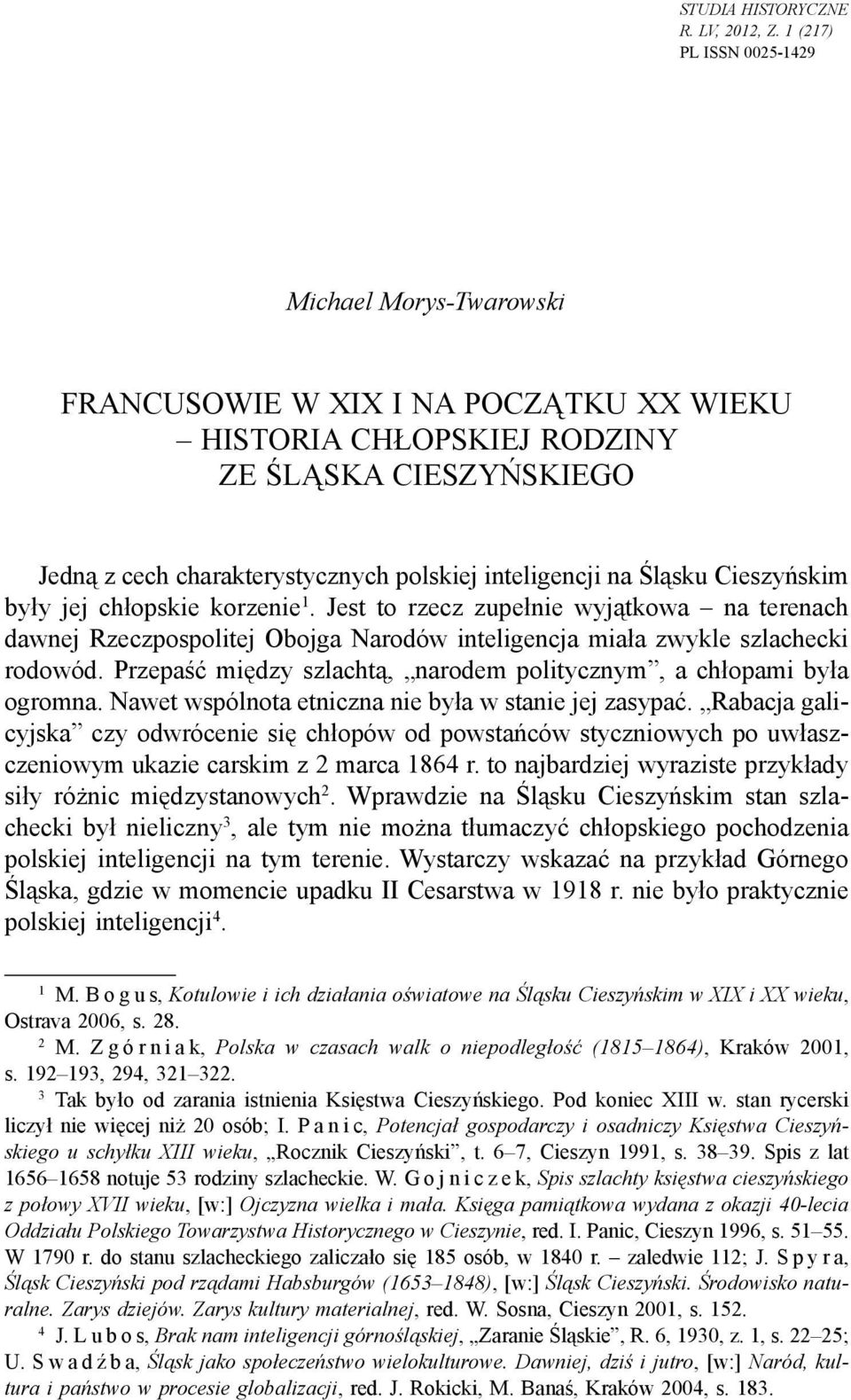 na Śląsku Cieszyńskim były jej chłopskie korzenie 1. Jest to rzecz zupełnie wyjątkowa na terenach dawnej Rzeczpospolitej Obojga Narodów inteligencja miała zwykle szlachecki rodowód.
