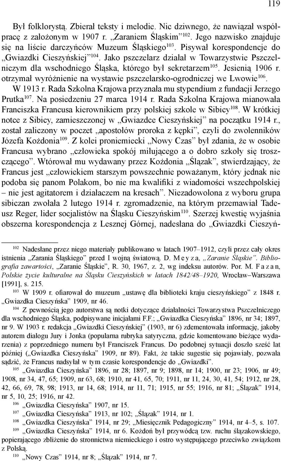 otrzymał wyróżnienie na wystawie pszczelarsko-ogrodniczej we Lwowie 106. W 1913 r. Rada Szkolna Krajowa przyznała mu stypendium z fundacji Jerzego Prutka 107. Na posiedzeniu 27 marca 1914 r.