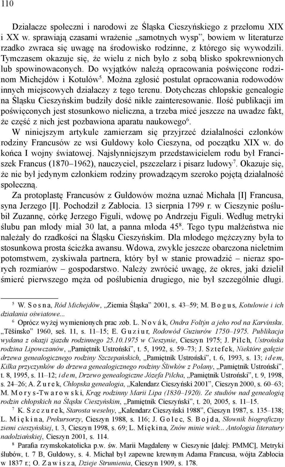 Tymczasem okazuje się, że wielu z nich było z sobą blisko spokrewnionych lub spowinowaconych. Do wyjątków należą opracowania poświęcone rodzinom Michejdów i Kotulów 5.
