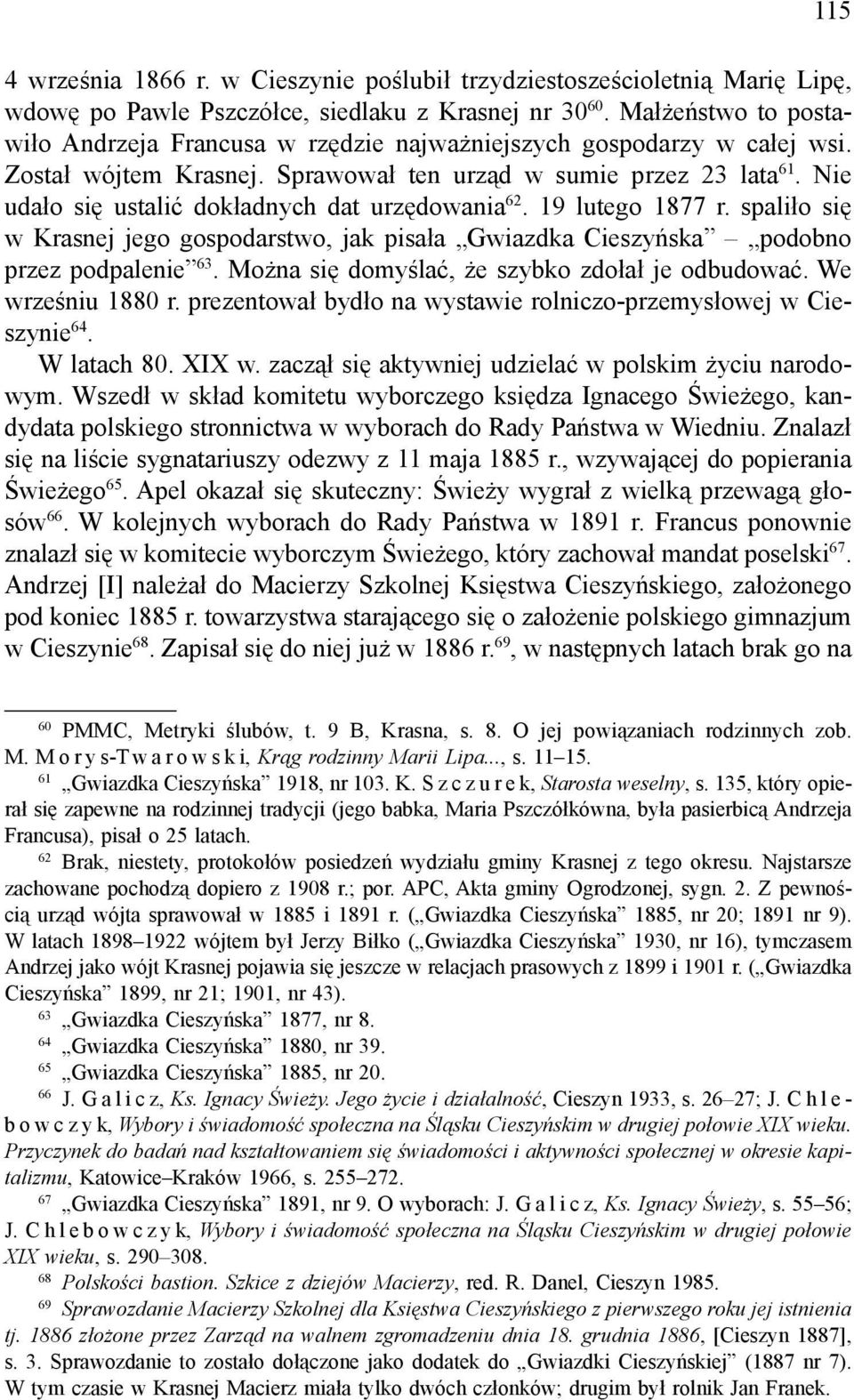 Nie udało się ustalić dokładnych dat urzędowania 62. 19 lutego 1877 r. spaliło się w Krasnej jego gospodarstwo, jak pisała Gwiazdka Cieszyńska podobno przez podpalenie 63.
