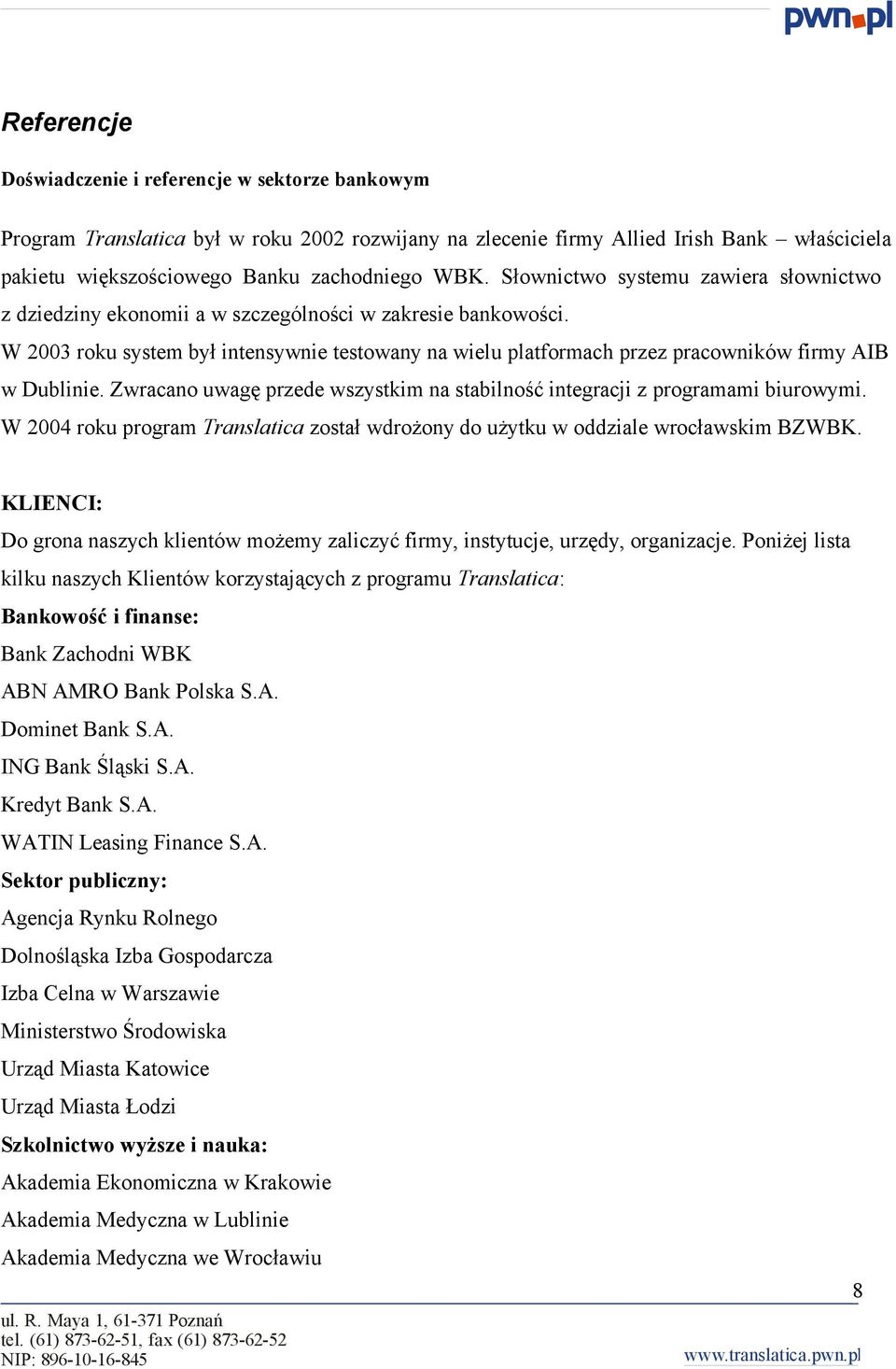 Zwracan uwagę przede wszystkim na stabilnść integracji z prgramami biurwymi. W 2004 rku prgram Translatica zstał wdrżny d użytku w ddziale wrcławskim BZWBK.