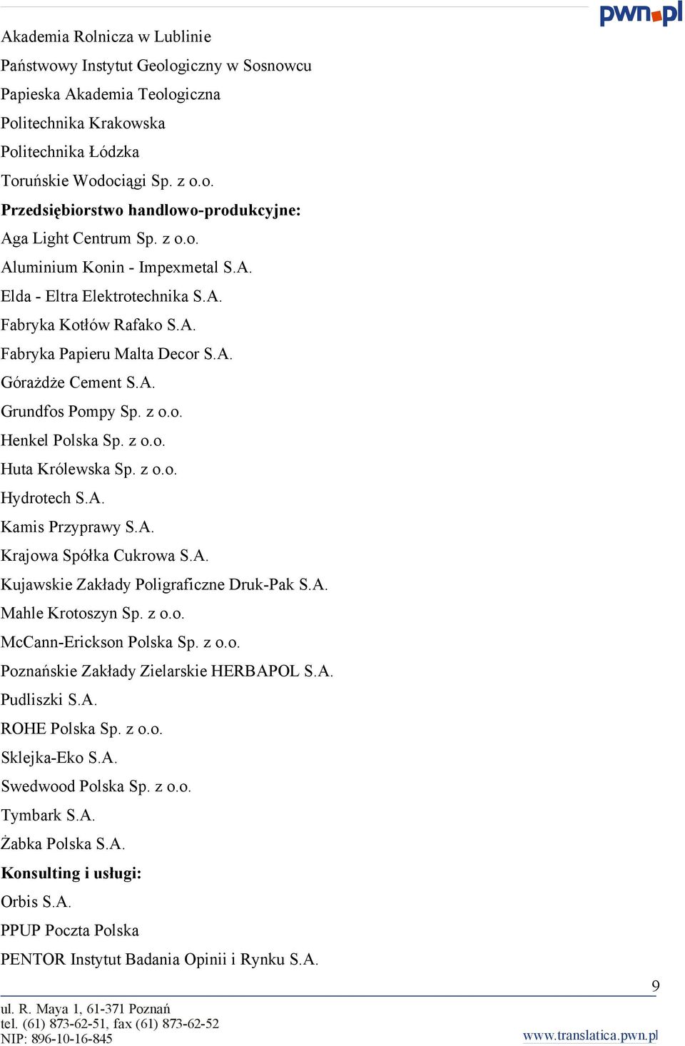 A. Grundfs Pmpy Sp. z.. Henkel Plska Sp. z.. Huta Królewska Sp. z.. Hydrtech S.A. Kamis Przyprawy S.A. Krajwa Spółka Cukrwa S.A. Kujawskie Zakłady Pligraficzne Druk-Pak S.A. Mahle Krtszyn Sp. z.. McCann-Ericksn Plska Sp.