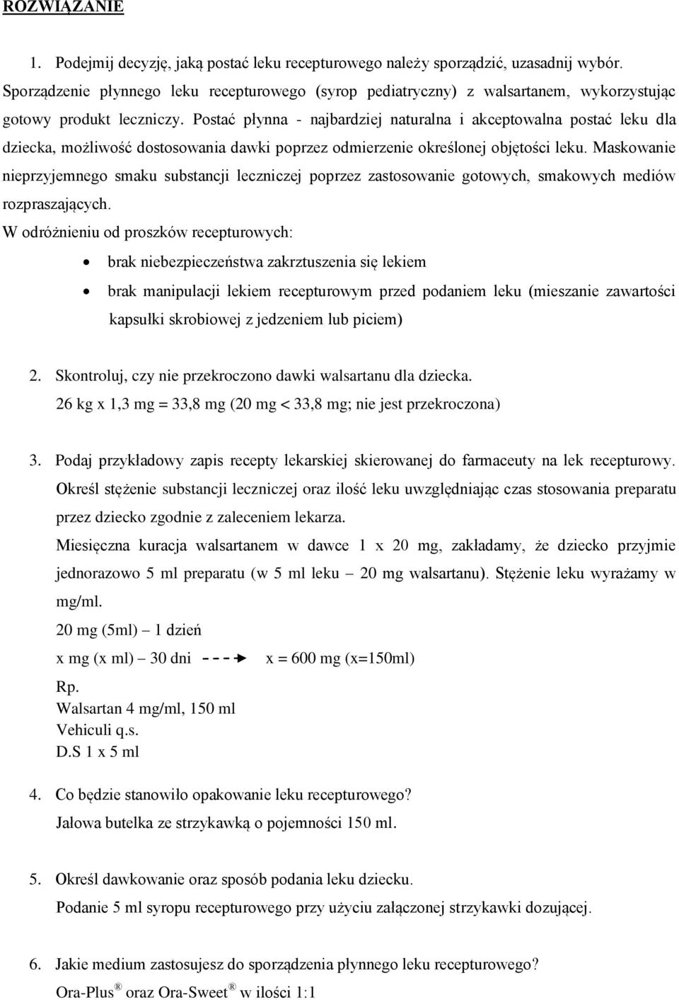 Postać płynna - najbardziej naturalna i akceptowalna postać leku dla dziecka, możliwość dostosowania dawki poprzez odmierzenie określonej objętości leku.