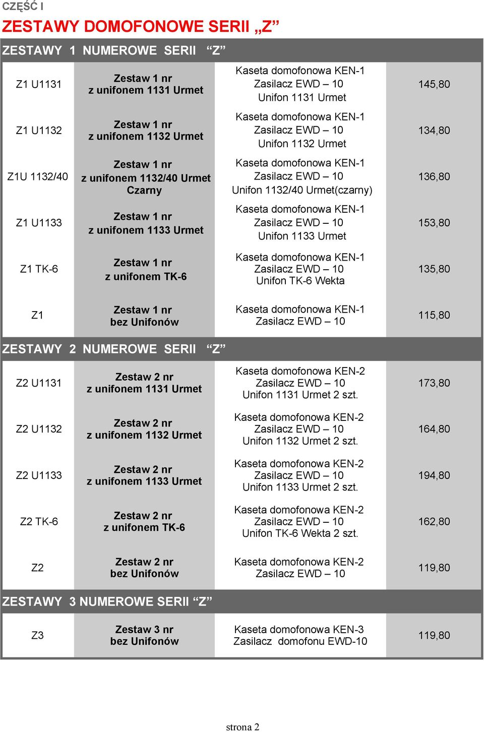 Unifonów 115,80 ZESTAWY 2 NUMEROWE SERII Z Z2 U1131 z unifonem 1131 Urmet Unifon 1131 Urmet 2 szt. 173,80 Z2 U1132 z unifonem 1132 Urmet Unifon 1132 Urmet 2 szt.