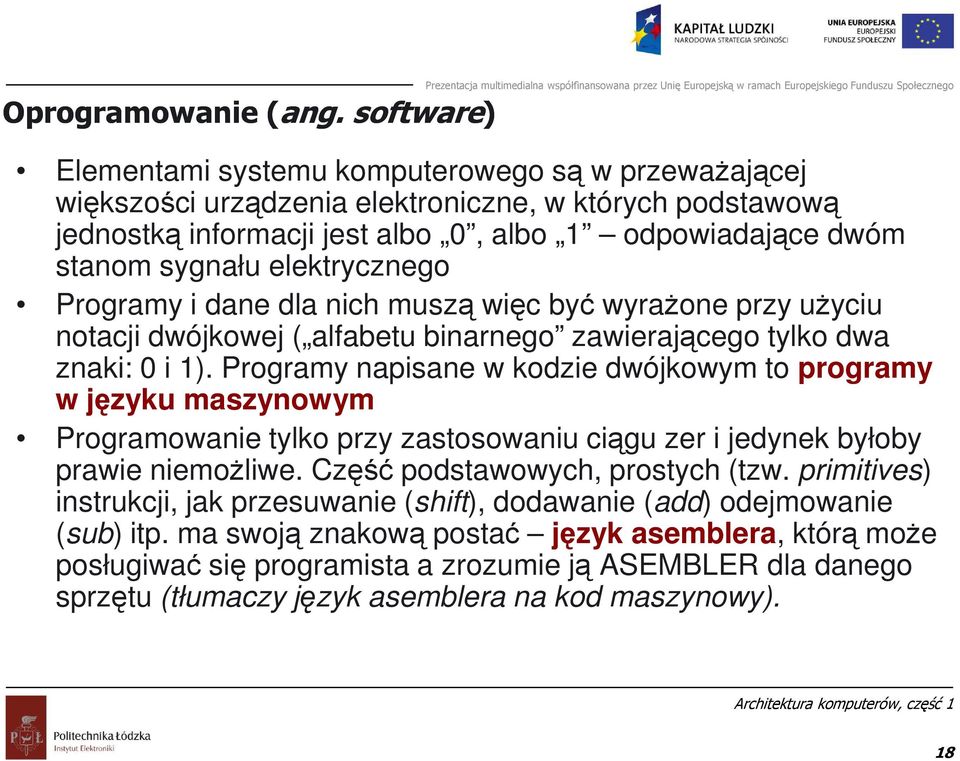 elektrycznego Programy i dane dla nich muszą więc być wyrażone przy użyciu notacji dwójkowej ( alfabetu binarnego zawierającego tylko dwa znaki: 0 i 1).