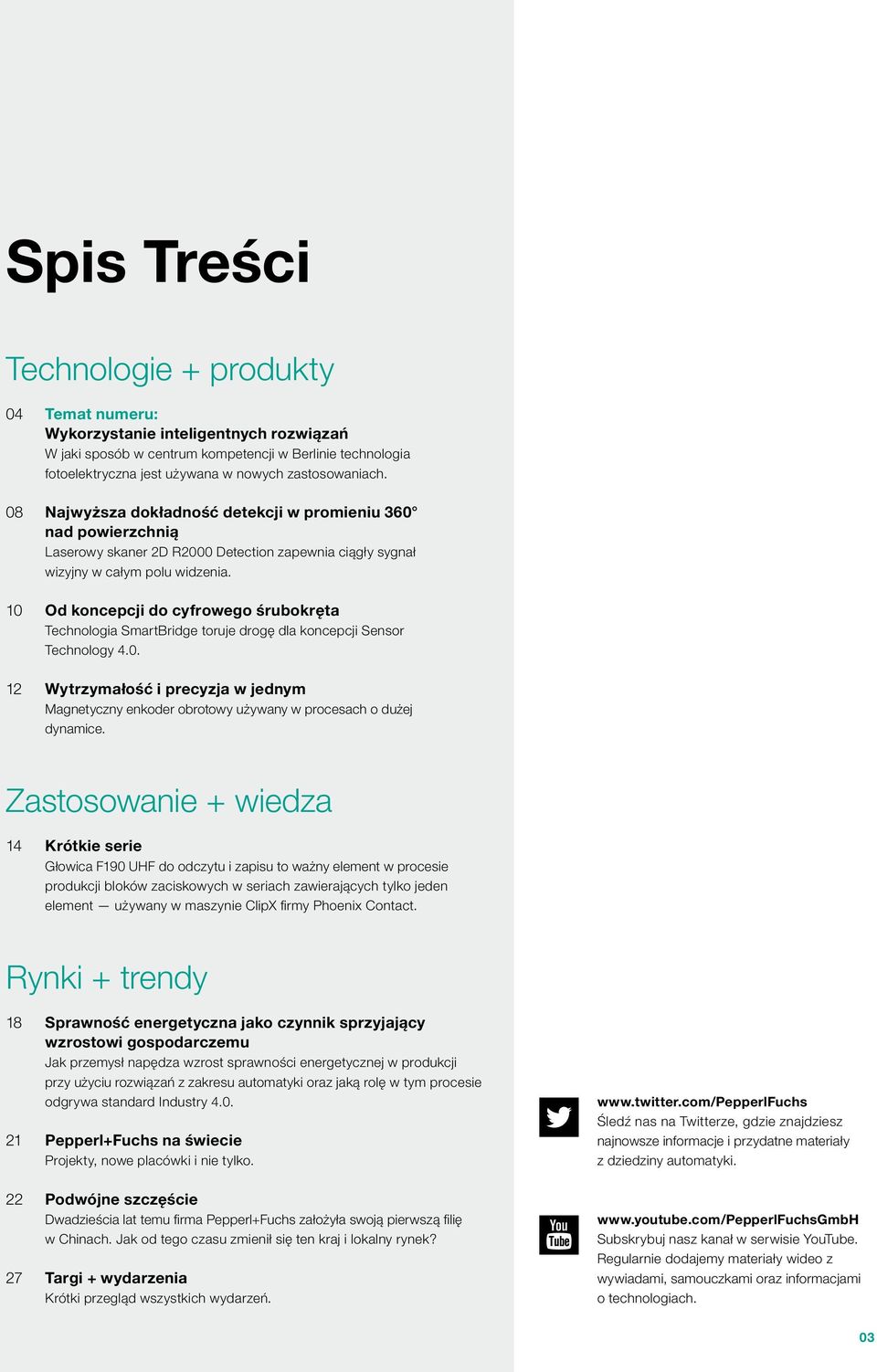 10 Od koncepcji do cyfrowego śrubokręta Technologia SmartBridge toruje drogę dla koncepcji Sensor Technology 4.0. 12 Wytrzymałość i precyzja w jednym Magnetyczny enkoder obrotowy używany w procesach o dużej dynamice.