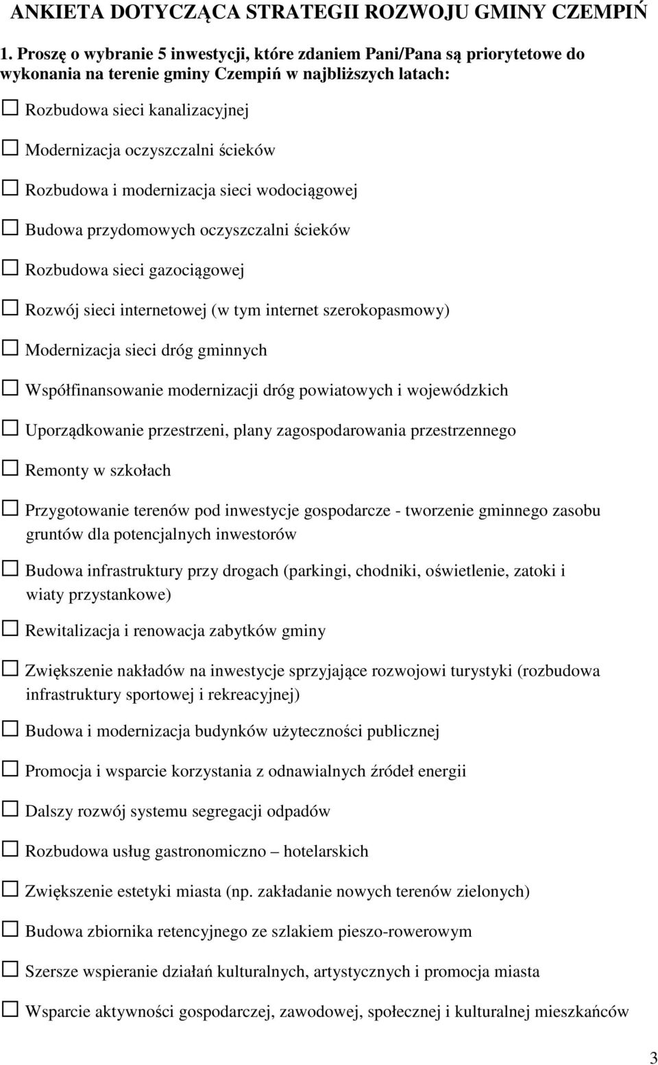 Rozbudowa i modernizacja sieci wodociągowej Budowa przydomowych oczyszczalni ścieków Rozbudowa sieci gazociągowej Rozwój sieci internetowej (w tym internet szerokopasmowy) Modernizacja sieci dróg