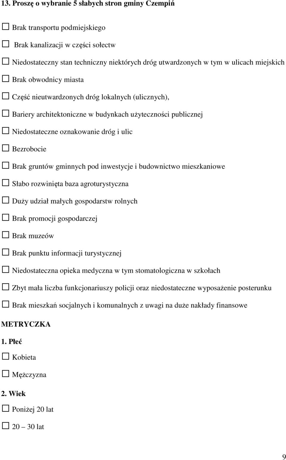 gruntów gminnych pod inwestycje i budownictwo mieszkaniowe Słabo rozwinięta baza agroturystyczna Duży udział małych gospodarstw rolnych Brak promocji gospodarczej Brak muzeów Brak punktu informacji