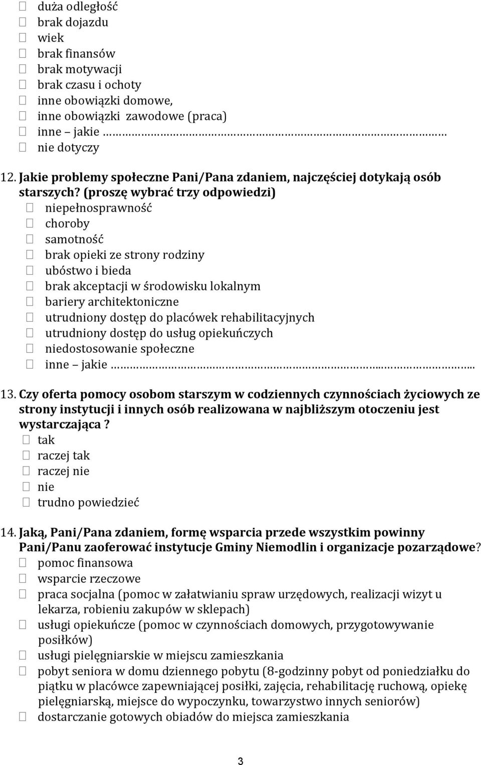 (proszę wybrać trzy odpowiedzi) niepełnosprawność choroby samotność brak opieki ze strony rodziny ubóstwo i bieda brak akceptacji w środowisku lokalnym bariery architektoniczne utrudniony dostęp do