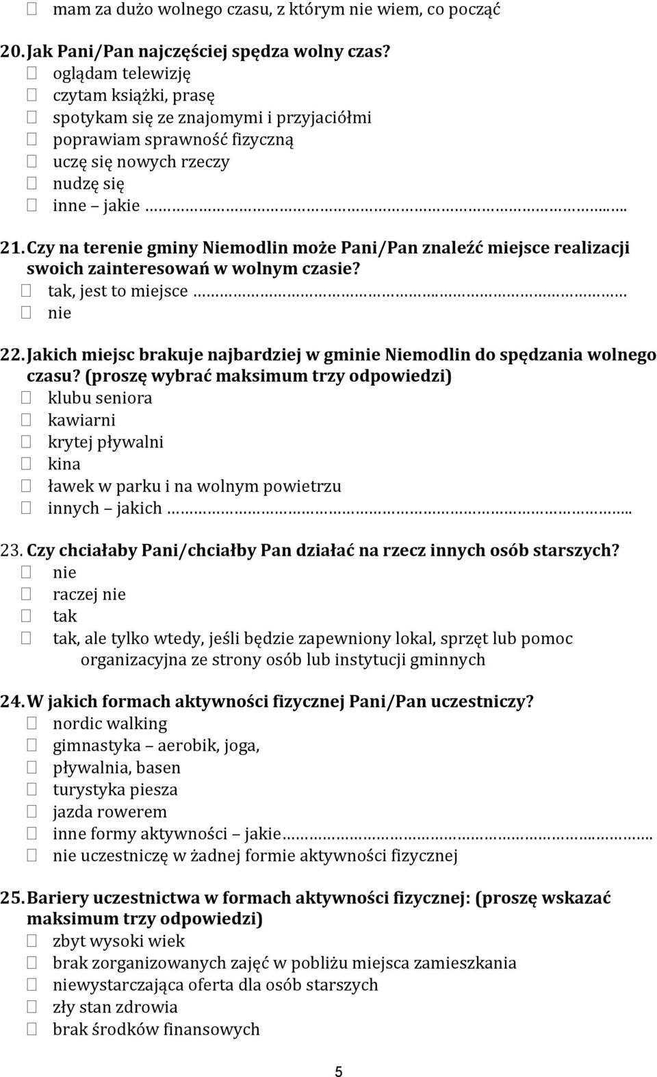 Czy na terenie gminy Niemodlin może Pani/Pan znaleźć miejsce realizacji swoich zainteresowań w wolnym czasie? tak, jest to miejsce. nie 22.