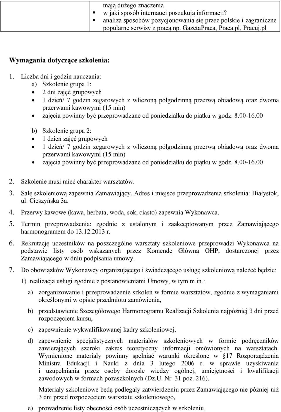 Liczba dni i godzin nauczania: a) Szkolenie grupa 1: 2 dni zajęć grupowych 1 dzień/ 7 godzin zegarowych z wliczoną półgodzinną przerwą obiadową oraz dwoma przerwami kawowymi (15 min) zajęcia powinny