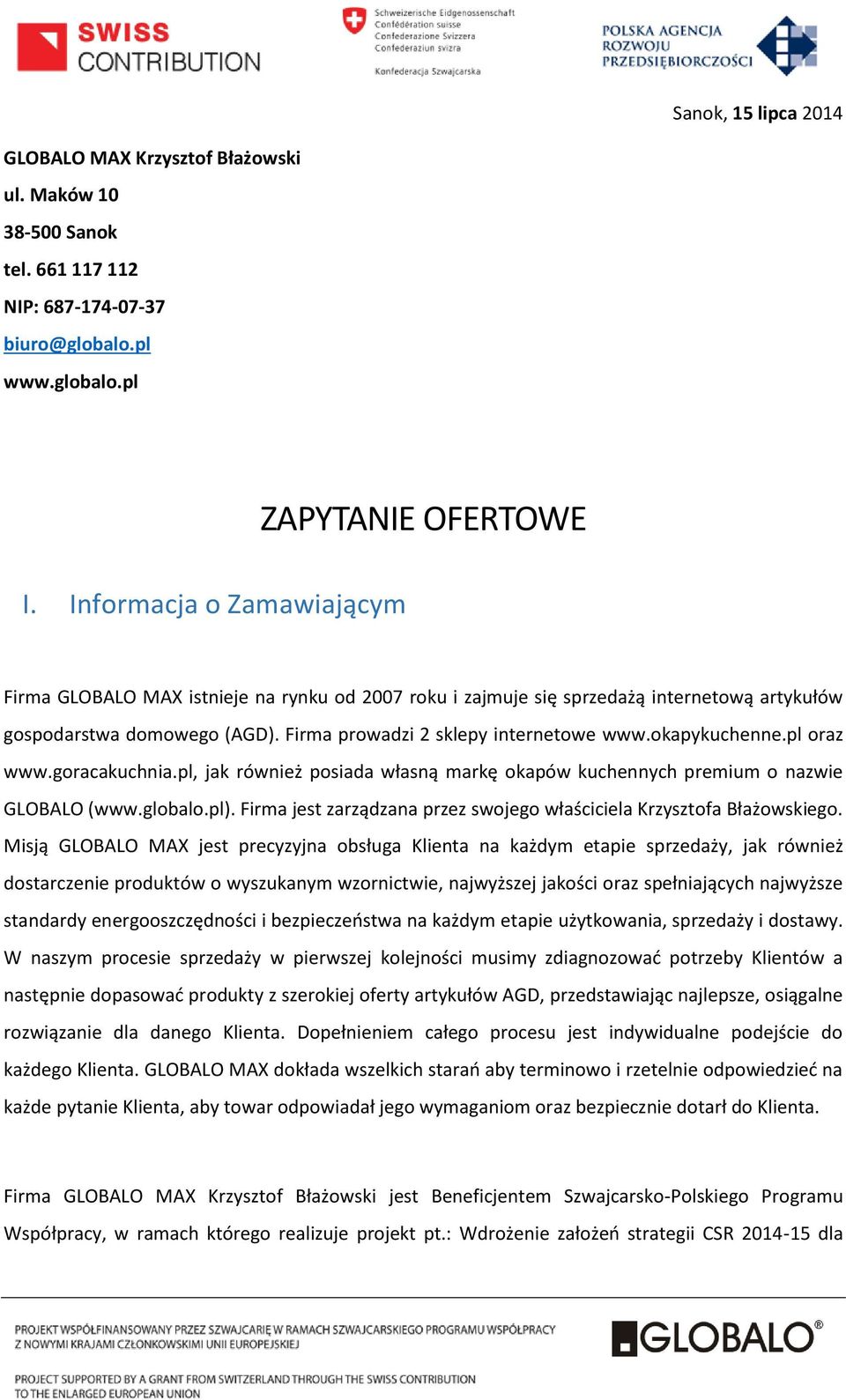 Firma prowadzi 2 sklepy internetowe www.okapykuchenne.pl oraz www.goracakuchnia.pl, jak również posiada własną markę okapów kuchennych premium o nazwie GLOBALO (www.globalo.pl).