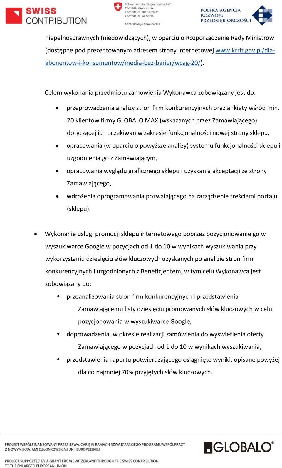 Celem wykonania przedmiotu zamówienia Wykonawca zobowiązany jest do: przeprowadzenia analizy stron firm konkurencyjnych oraz ankiety wśród min.