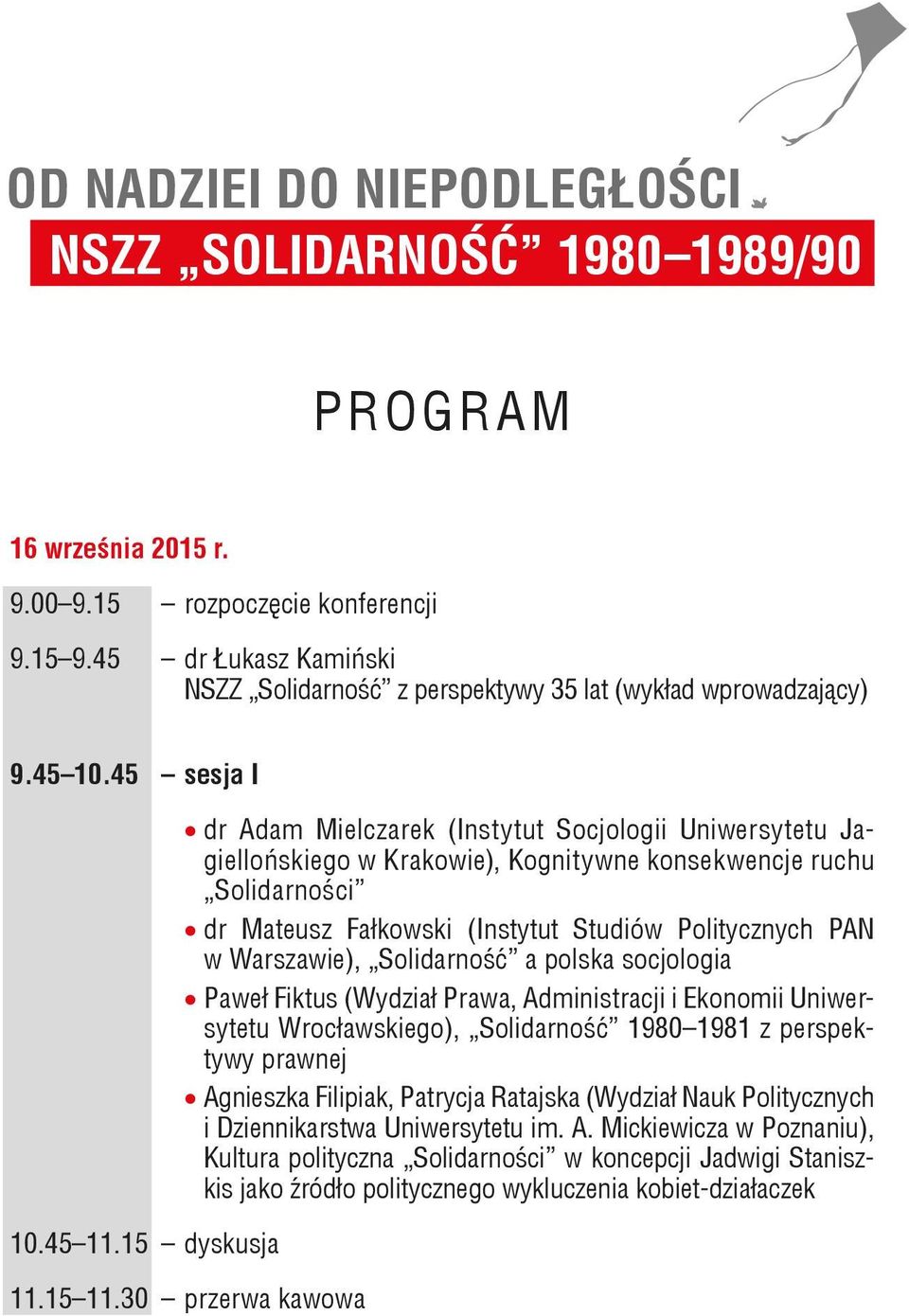 15 dyskusja dr Adam Mielczarek (Instytut Socjologii Uniwersytetu Jagiellońskiego w Krakowie), Kognitywne konsekwencje ruchu Solidarności dr Mateusz Fałkowski (Instytut Studiów Politycznych PAN w