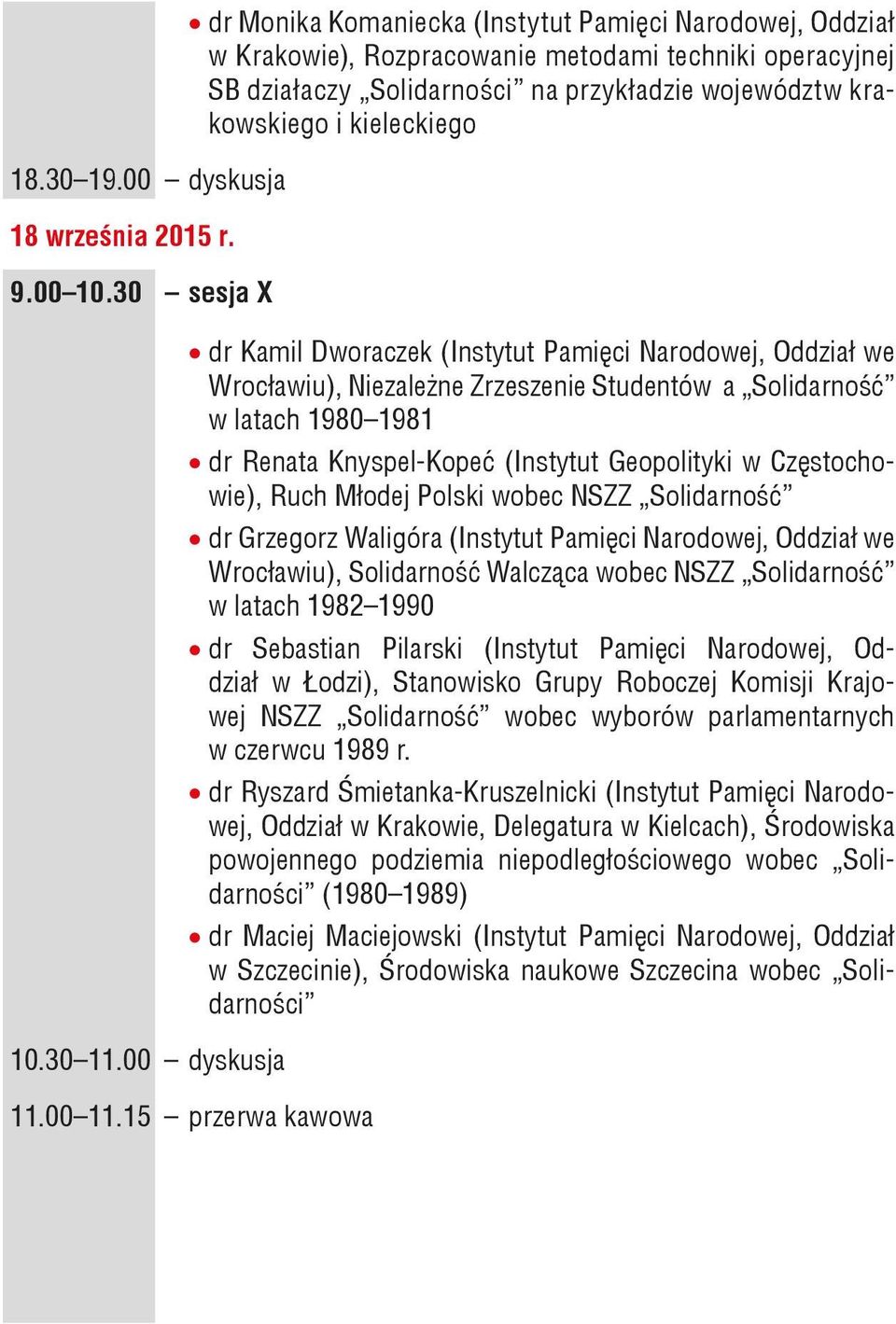 kieleckiego dr Kamil Dworaczek (Instytut Pamięci Narodowej, Oddział we Wrocławiu), Niezależne Zrzeszenie Studentów a Solidarność w latach 1980 1981 dr Renata Knyspel-Kopeć (Instytut Geopolityki w